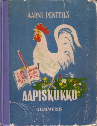 PENTTILÄ, Aarni Aapiskukko. Kuvittanut Asmo Alho Esillä 9. painos. Gummerus 1954. 1. painos ilmestynyt 1938.