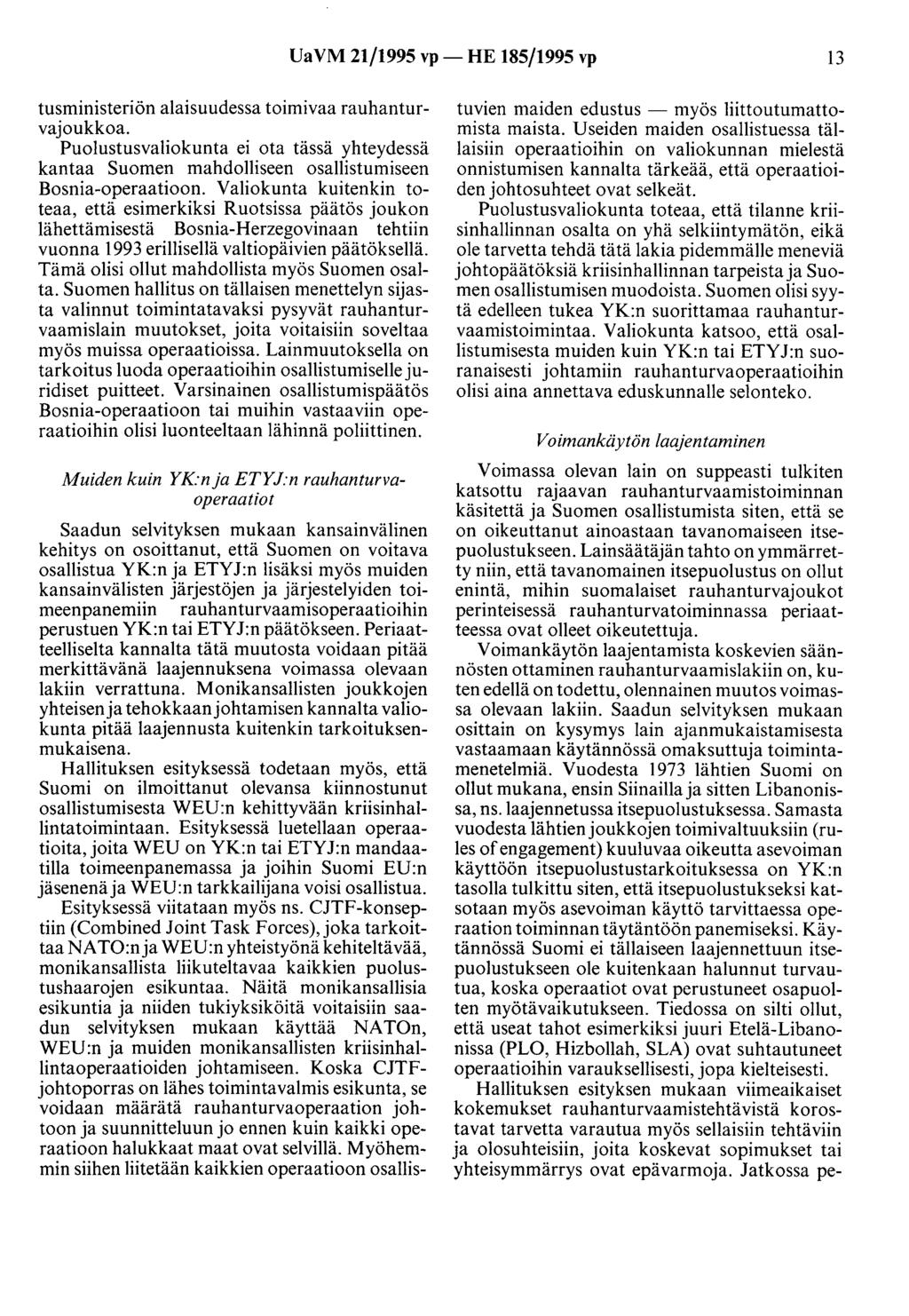 UaVM 21/1995 vp- HE 185/1995 vp 13 tusministeriön alaisuudessa toimivaa rauhanturvajoukkoa. Puolustusvaliokunta ei ota tässä yhteydessä kantaa Suomen mahdolliseen osallistumiseen Bosnia-operaatioon.