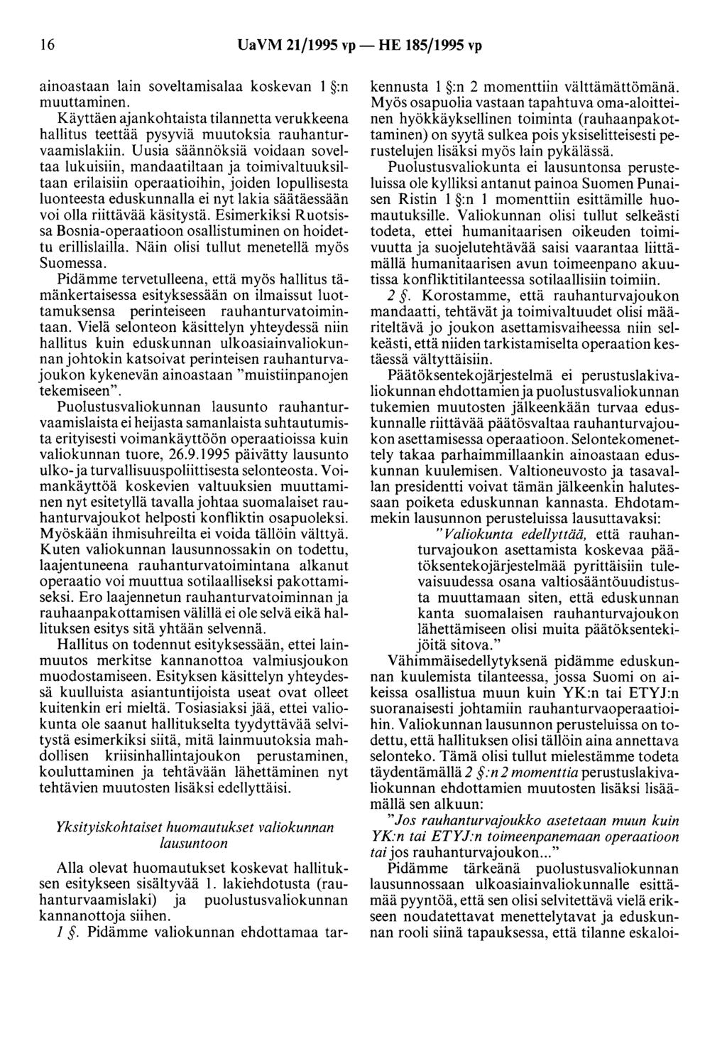 16 UaVM 21/1995 vp- HE 185/1995 vp ainoastaan lain soveltamisalaa koskevan 1 :n muuttaminen. Käyttäen ajankohtaista tilannetta verukkeena hallitus teettää pysyviä muutoksia rauhanturvaamislakiin.