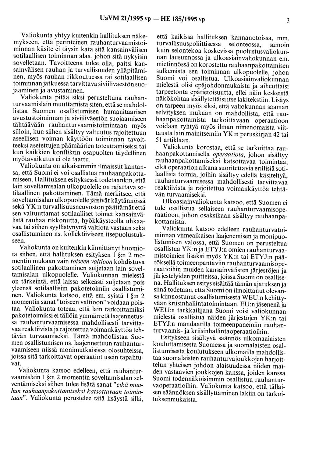 UaVM 21/1995 vp- HE 185/1995 vp 3 Valiokunta yhtyy kuitenkin hallituksen näkemykseen, että perinteinen rauhanturvaamistoiminnan käsite ei täysin kata sitä kansainvälisen sotilaallisen toiminnan alaa,