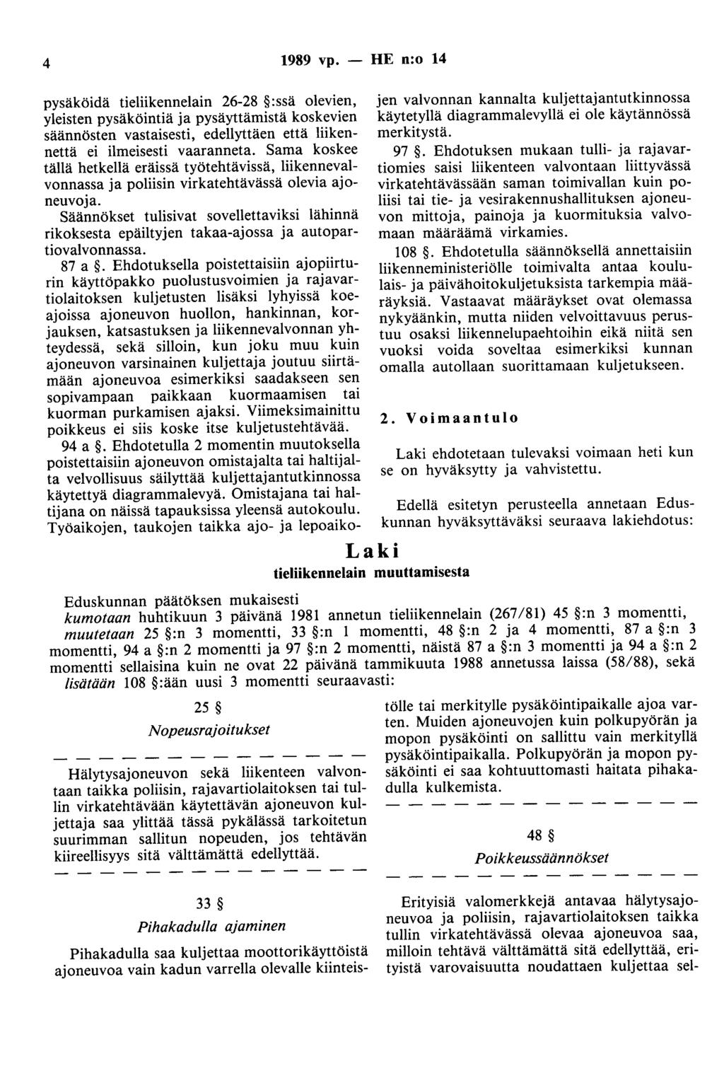 4 1989 vp. - HE n:o 14 pysäköidä tieliikennelain 26-28 :ssä olevien, yleisten pysäköintiä ja pysäyttämistä koskevien säännösten vastaisesti, edellyttäen että liikennettä ei ilmeisesti vaaranneta.