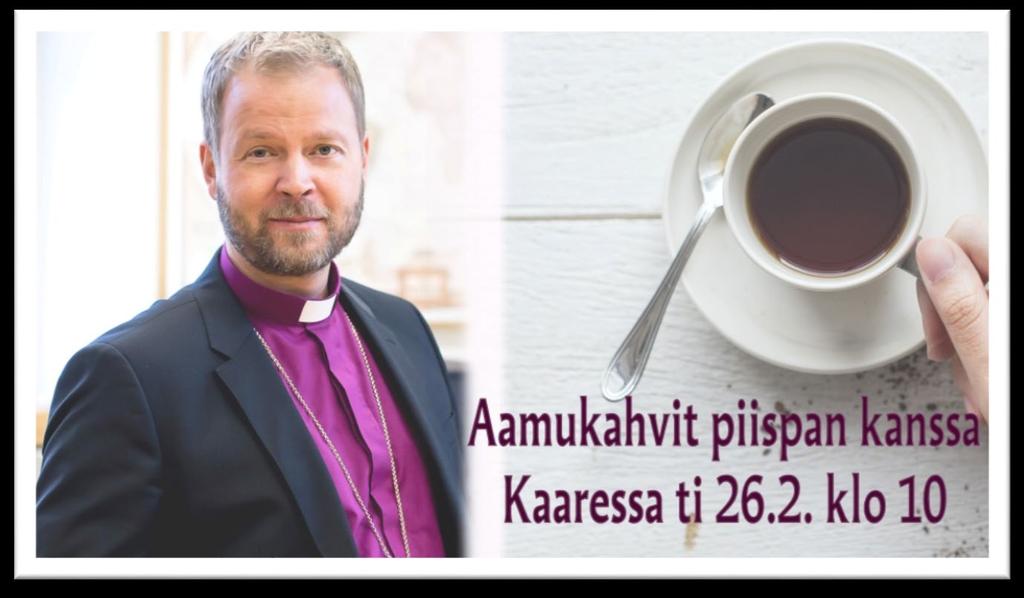 muutokset mahdollisia Aamukahvit piispan kanssa Tervetuloa tapaamaan piispa Teemu Laajasaloa Kaaren 2. krs. Coffee Houseen tiistaina 26.2. klo 10.