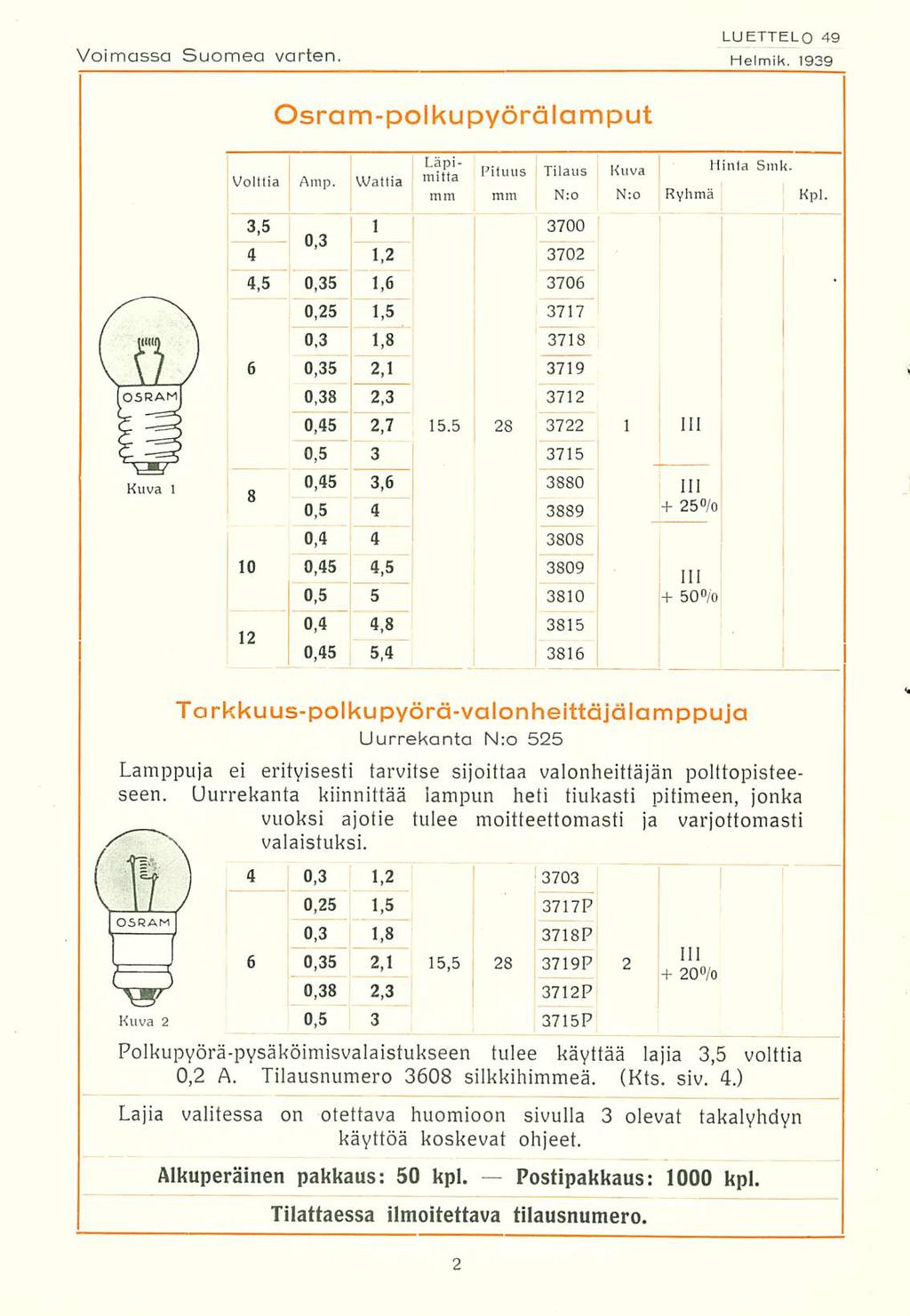 . I T~ Tilaus Voimassa Suomea varten. LUETTELO 49 Helmik. 1939 Osram-polkupyörälamput Kuva 1 ( mftta Pituus Kuva Hinta Smk. Volttia Amp. ulitta U/aftia mm mm N;o N;o Ryhmä Kpl. j 3.