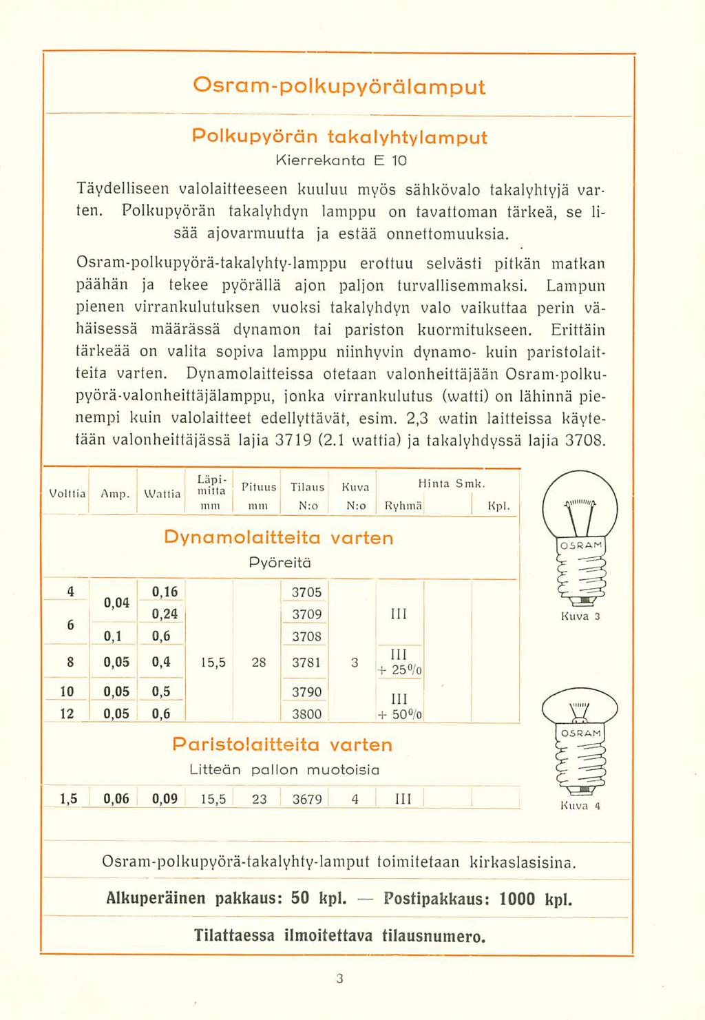 0,06 j mm 23 111 Osram-polkupyörälamput Polkupyörän takalyhtylamput Kierrekanta E 10 Täydelliseen valolaitteeseen kuuluu myös sähkövalo takalyhtyjä varten.