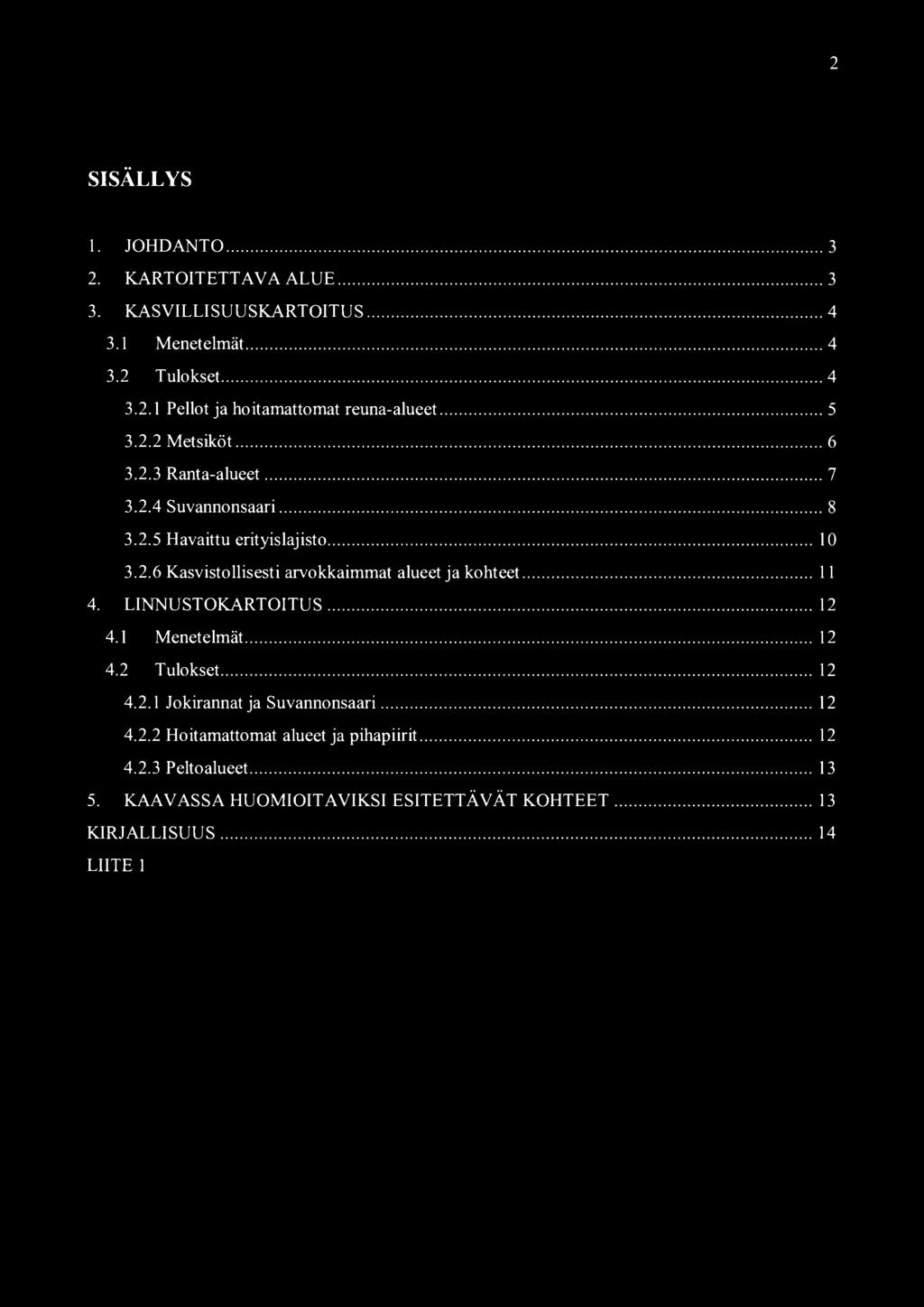 2 SSÄLLYS 1. JOHDANTO............ 3 2. KARTOTETTAVA ALUE................ 3 3. KASVLLSUUSKARTOTUS... 4 3.1 Menetelmät.................. 4 3.2 Tulokset............ 4 3.2.1 Pellot ja hoitamattomat reuna-alueet.
