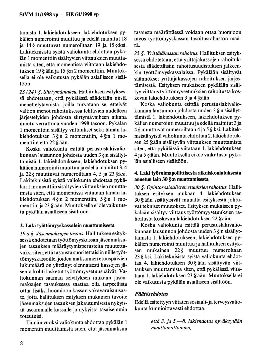 StVM 11/1998 vp - HE 64/1998 vp tämistä 1. lakiehdotukseen, lakiehdotuksen pykälien numerointi muuttuu ja edellä mainitut 18 ja 14 muuttuvat numeroiltaan 19 ja 15 :ksi.