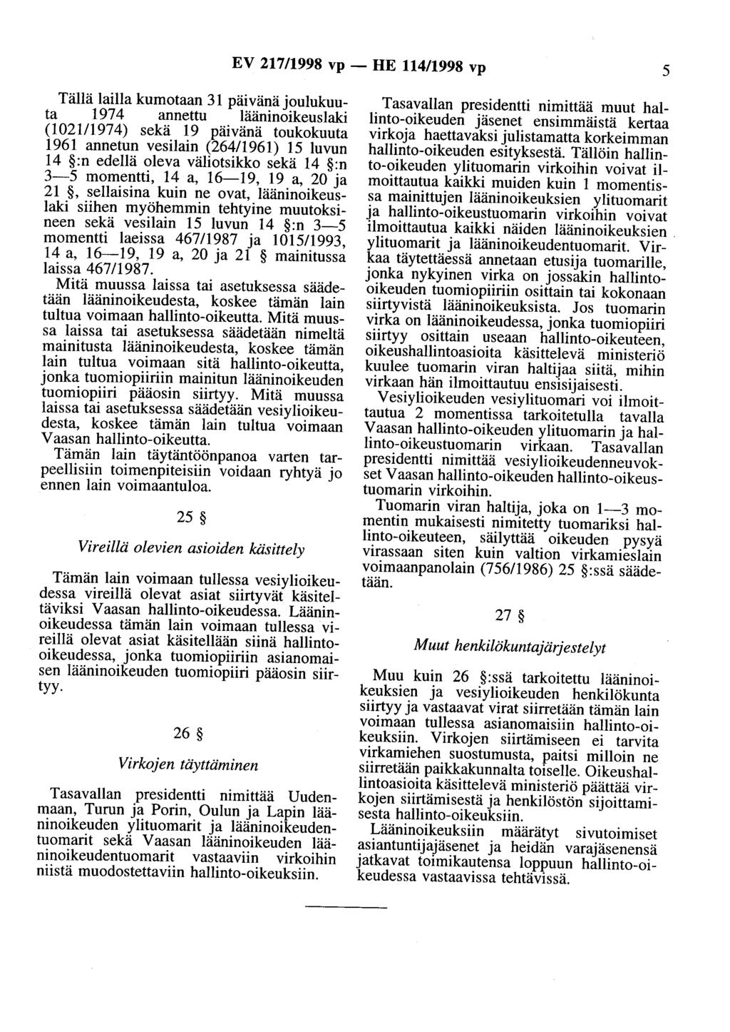 EV 217/1998 vp- HE 114/1998 vp 5 Tällä lailla kumotaan 31 päivänäjoulukuuta 197 4 annettu lääninoikeuslaki (102111974) sekä 19 päivänä toukokuuta 1961 annetun vesilain (26411961) 15 luvun 14 :n