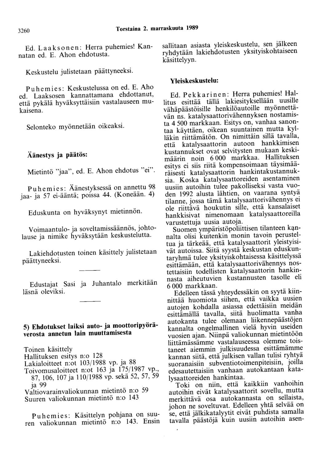 3260 Torstaina 2. marraskuuta 1989 Ed. Laaksonen: Herra puhemies! Kannatan ed. E. Ahon ehdotusta. Keskustelu julistetaan päättyneeksi. Puhemies: Keskustelussa on ed. E. Aho ed.