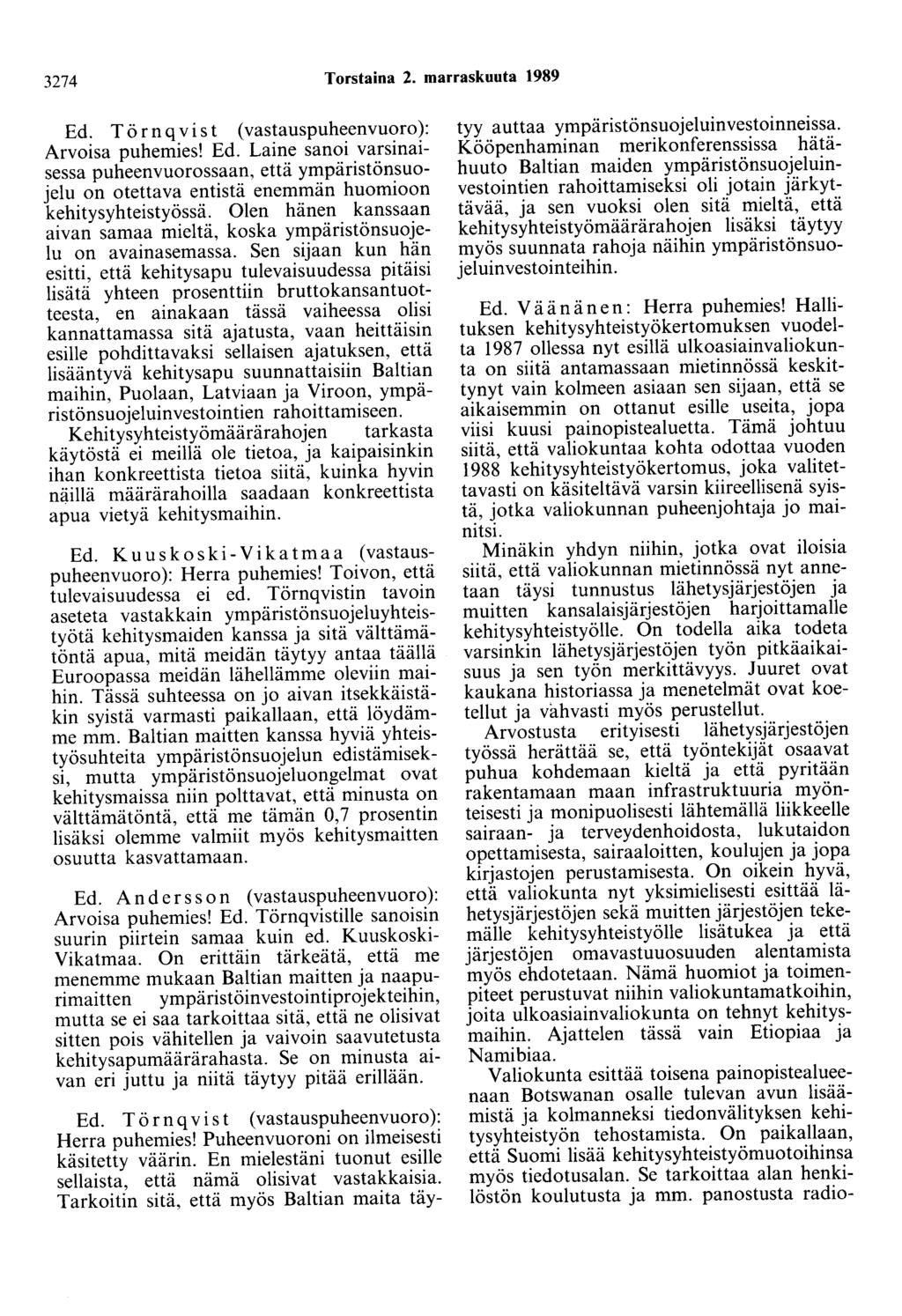 3274 Torstaina 2. marraskuuta 1989 Ed. T ö r n q v i s t ( vastauspuheenvuoro ): Arvoisa puhemies! Ed. Laine sanoi varsinaisessa puheenvuorossaan, että ympäristönsuojelu on otettava entistä enemmän huomioon kehitysyhteistyössä.