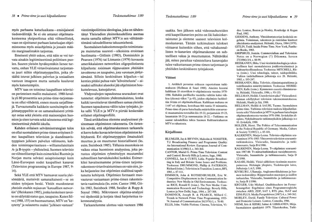 Tiedotustutkimus 1/89 Prime-time ja uusi kilpailutilanne 39 saakka. Sen jälkeen sekä videonauhureiden että kaapelikanavien peitto on liki kaksinkertaistunut ja olemme saaneet television kolmoskanavan.