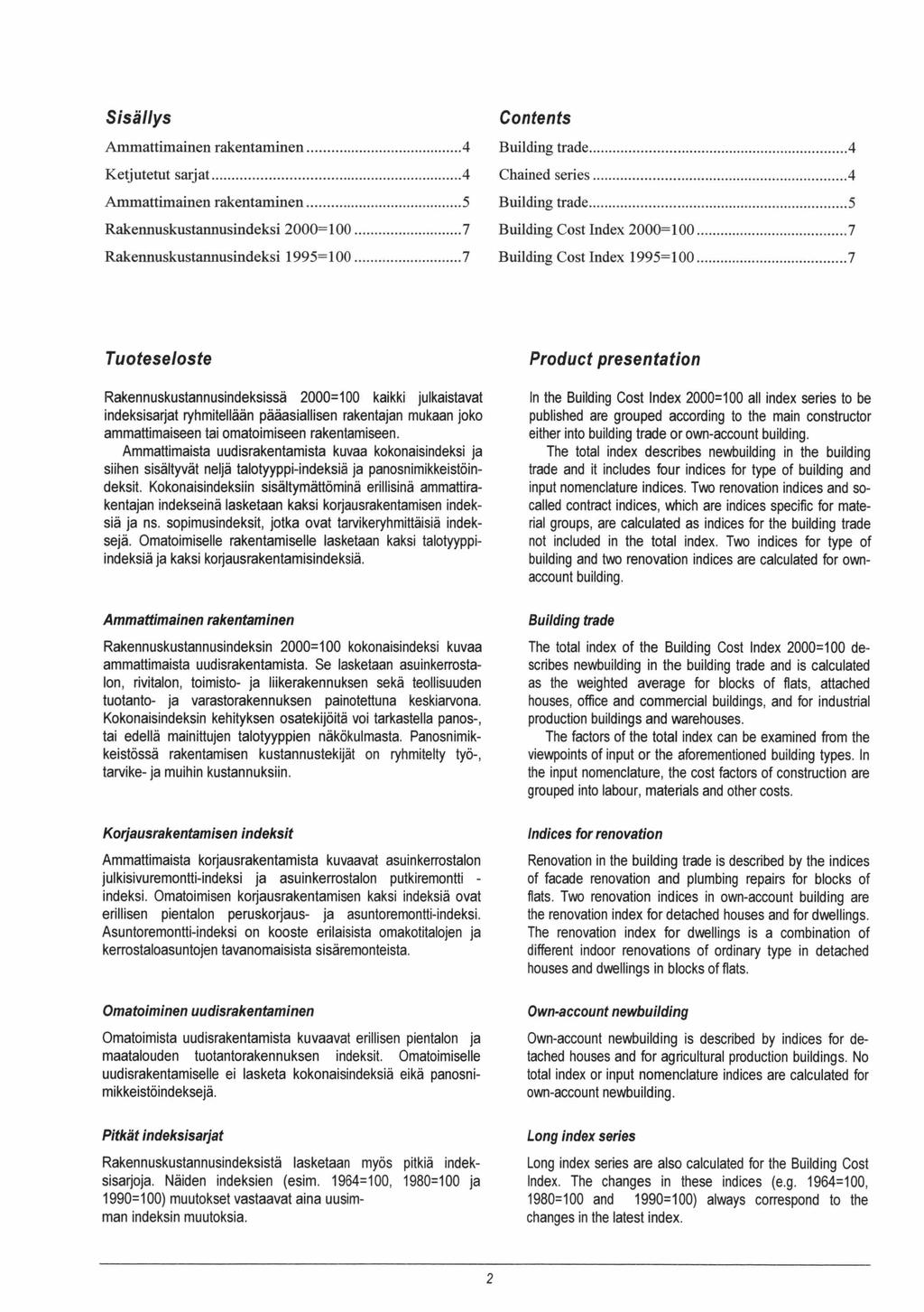 Sisällys Ammattimainen rakentaminen...4 Ketjutetut sarjat...4 Ammattimainen rakentaminen...5 Rakennuskustannusindeksi 2000=100... 7 Rakennuskustannusindeksi 1995=100... 7 Contents Building trade.