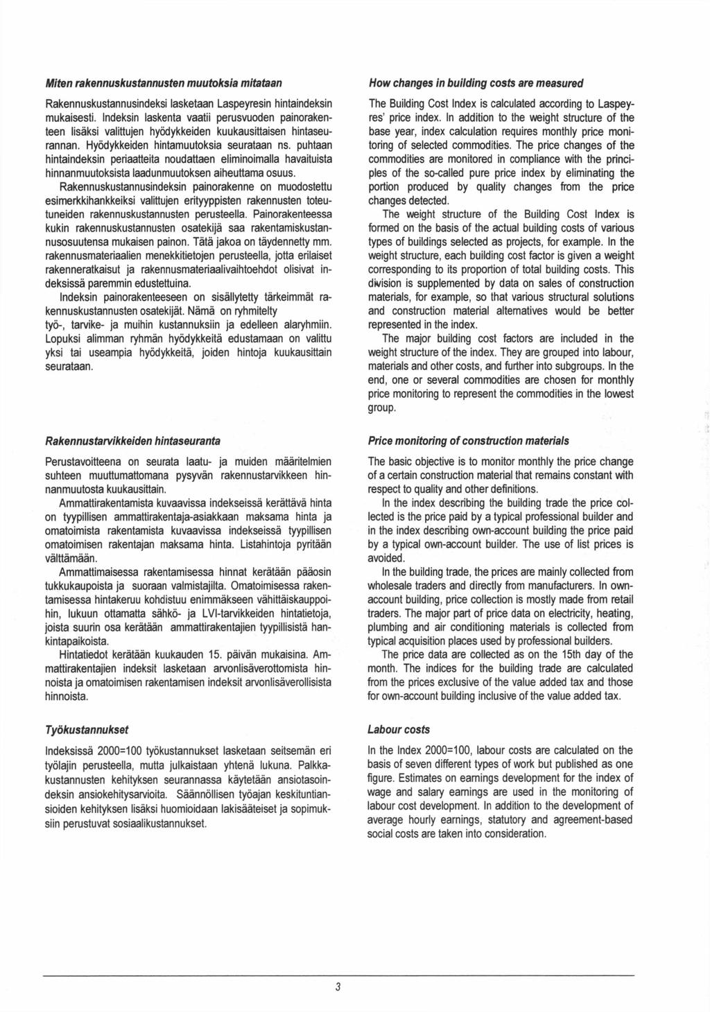Miten rakennuskustannusten muutoksia mitataan Rakennuskustannusindeksi lasketaan Laspeyresin hintaindeksin mukaisesti.