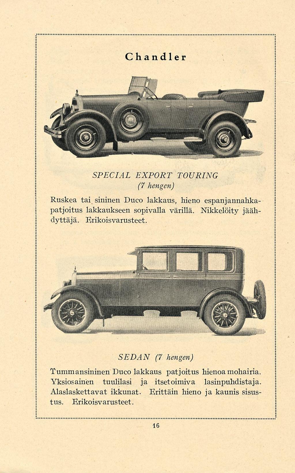 Chandier SPECIAL EXPORT TOURIN G (7 hengen) Ruskea tai sininen Duco lakkaus, hieno espanjannahkapatjoitus lakkaukseen sopivalla värillä. Nikkelöity jäähdyttäjä. Erikoisvarusteet.