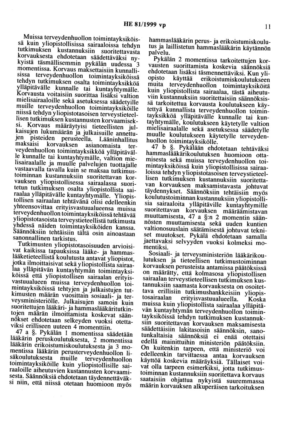 HE 81/1999 vp 11 Muissa terveydenhuollon toimintayksiköissä kuin yliopistollisissa sairaaloissa tehdyn tutkimuksen kustannuksiin suoritettavasta korvauksesta ehdotetaan säädettäväksi nykyistä