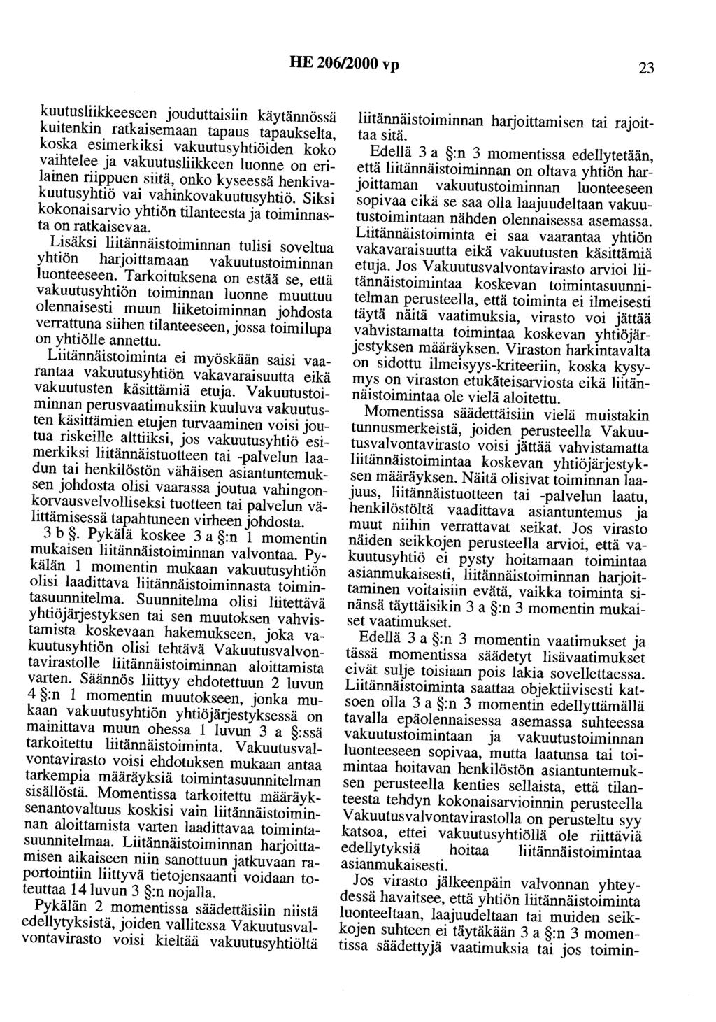 HE 206/2000 vp 23 kuutusliikkeeseen jouduttaisiin käytännössä kuitenkin ratkaisemaan tapaus tapaukselta, koska esimerkiksi vakuutusyhtiöiden koko vaihtelee ja vakuutusliikkeen luonne on erilainen