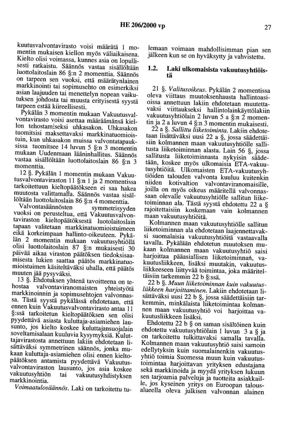 HE 206/2000 vp 27 kuutusvalvontavirasto voisi määrätä 1 momentin mukaisen kiellon myös väliaikaisena. Kielto olisi voimassa, kunnes asia on lopullisesti ratkaistu.