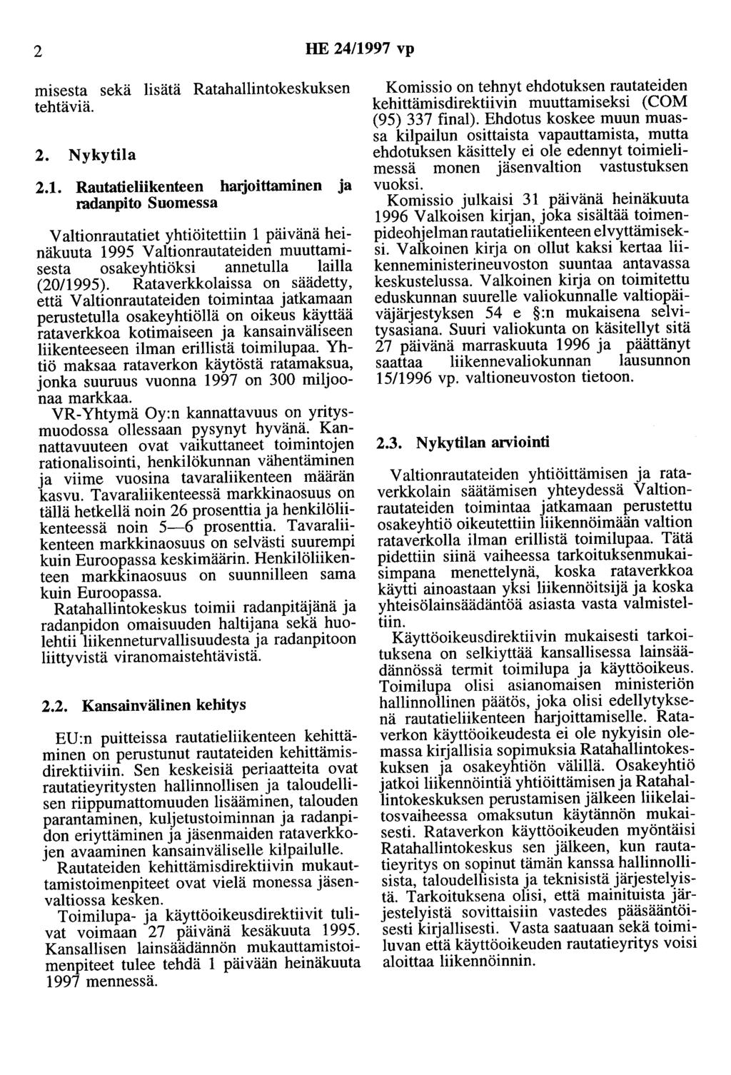 2 HE 24/1997 vp misesta sekä lisätä Ratahallintokeskuksen tehtäviä. 2. Nykytila 2.1. Rautatieliikenteen hrujoittaminen ja radanpito Suomessa Valtionrautatiet yhtiöitettiin 1 päivänä heinäkuuta 1995 Valtionrautateiden muuttamisesta osakeyhtiöksi annetulla lailla (20/1995).