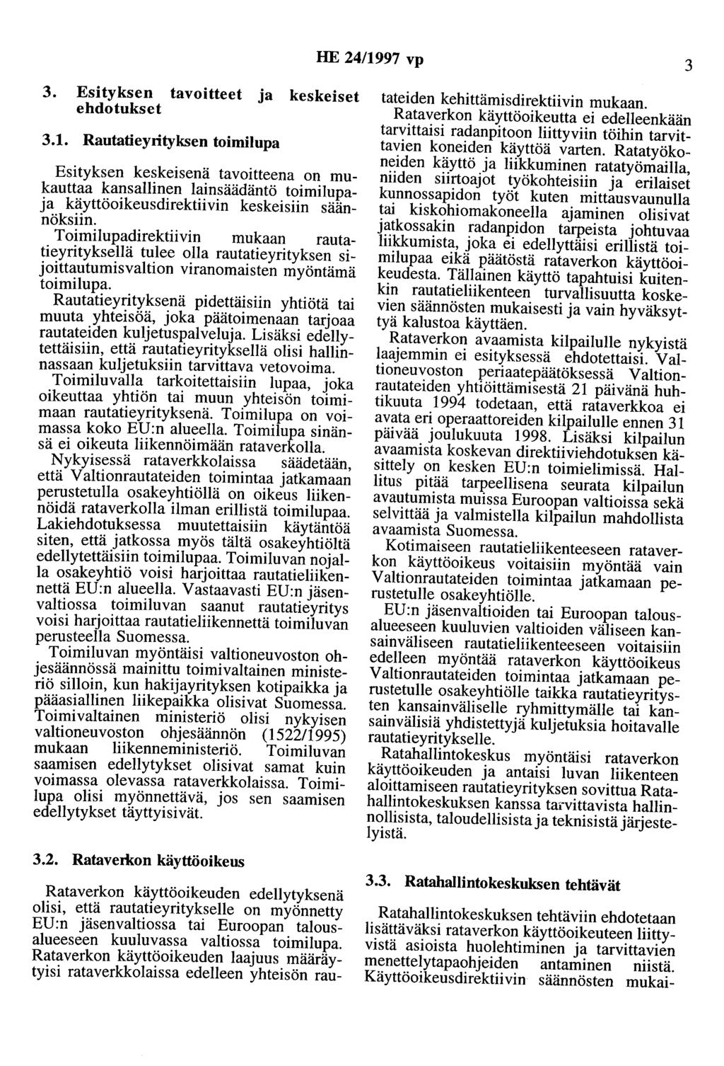 HE 24/1997 vp 3 3. Esityksen tavoitteet ja keskeiset ehdotukset 3.1. Rautatieyrityksen toimilupa Esityksen keskeisenä tavoitteena on mukauttaa kansallinen lainsäädäntö toimilupaja käyttöoikeusdirektiivin keskeisiin säännöksiin.