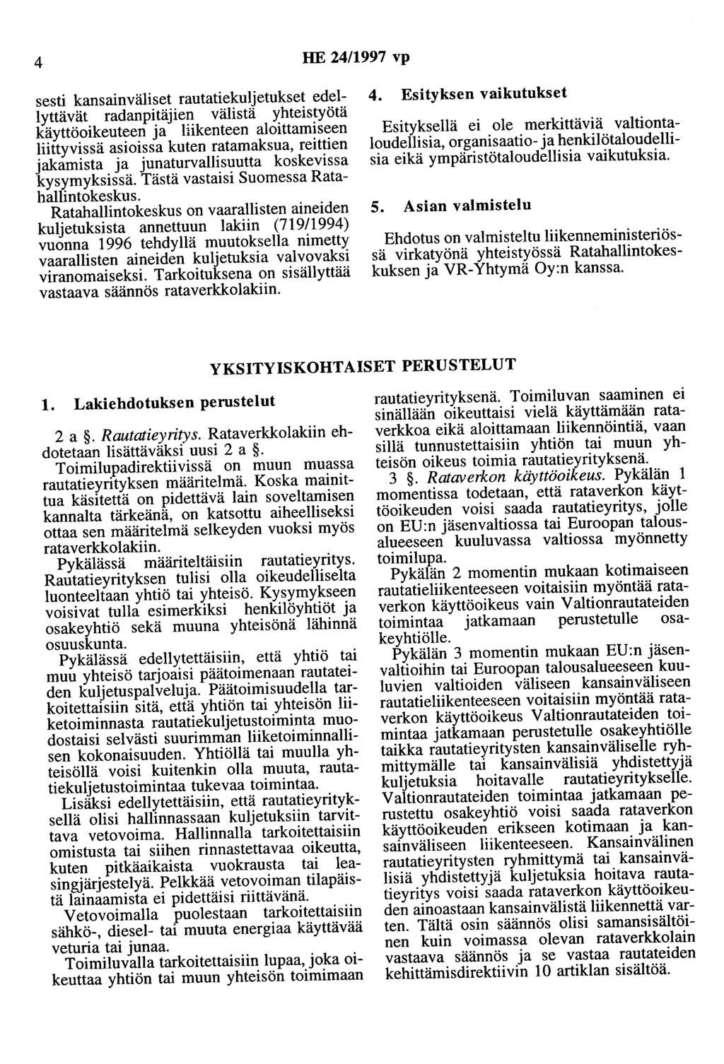 4 HE 24/1997 vp sesti kansainväliset rautatiekuljetukset edellyttävät radanpitäjien välistä yhteistyötä käyttöoikeuteen ja liikenteen aloittamiseen liittyvissä asioissa kuten ratamaksua, reittien