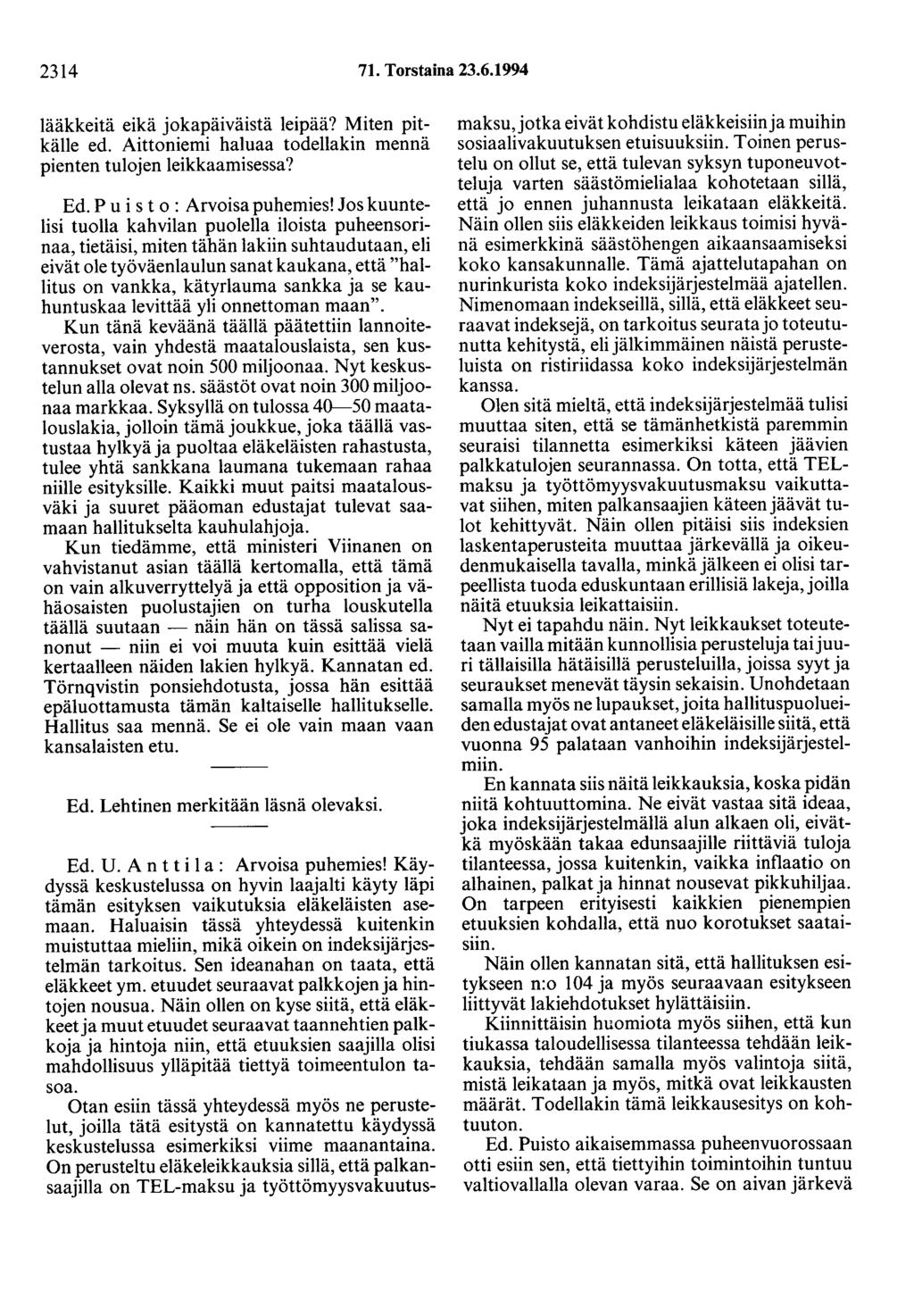 2314 71. Torstaina 23.6.1994 lääkkeitä eikä jokapäiväistä leipää? Miten pitkälle ed. Aittaniemi haluaa todellakin mennä pienten tulojen leikkaamisessa? Ed. P u i s t o : Arvoisa puhemies!