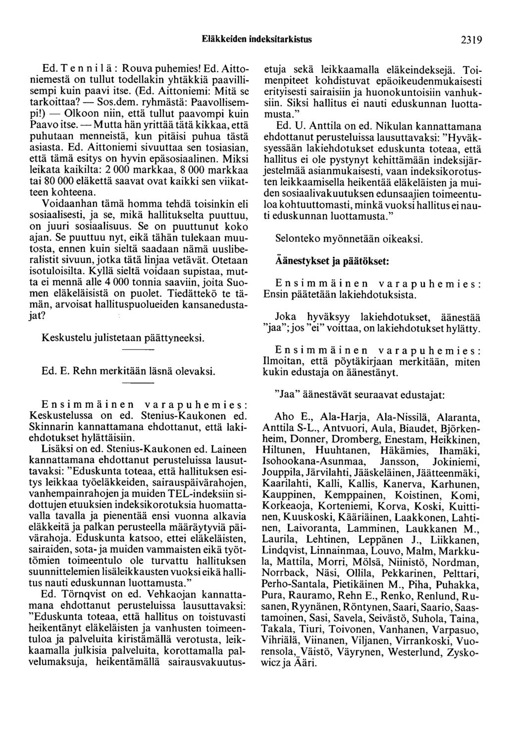 Eläkkeiden indeksitarkistus 2319 Ed. T e n n i 1 ä : Rouva puhemies! Ed. Aittoniemestä on tullut todellakin yhtäkkiä paavillisempi kuin paavi itse. (Ed. Aittoniemi: Mitä se tarkoittaa?- Sos.dem.
