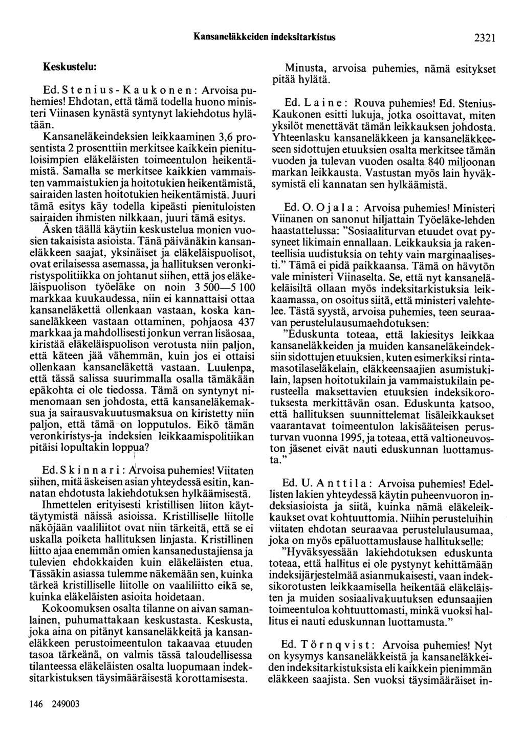 Kansaneläkkeiden indeksitarkistus 2321 Keskustelu: Ed. S t e n i u s - K a u k o n e n : Arvoisa puhemies! Ehdotan, että tämä todella huono ministeri Viinasen kynästä syntynyt lakiehdotus hylätään.