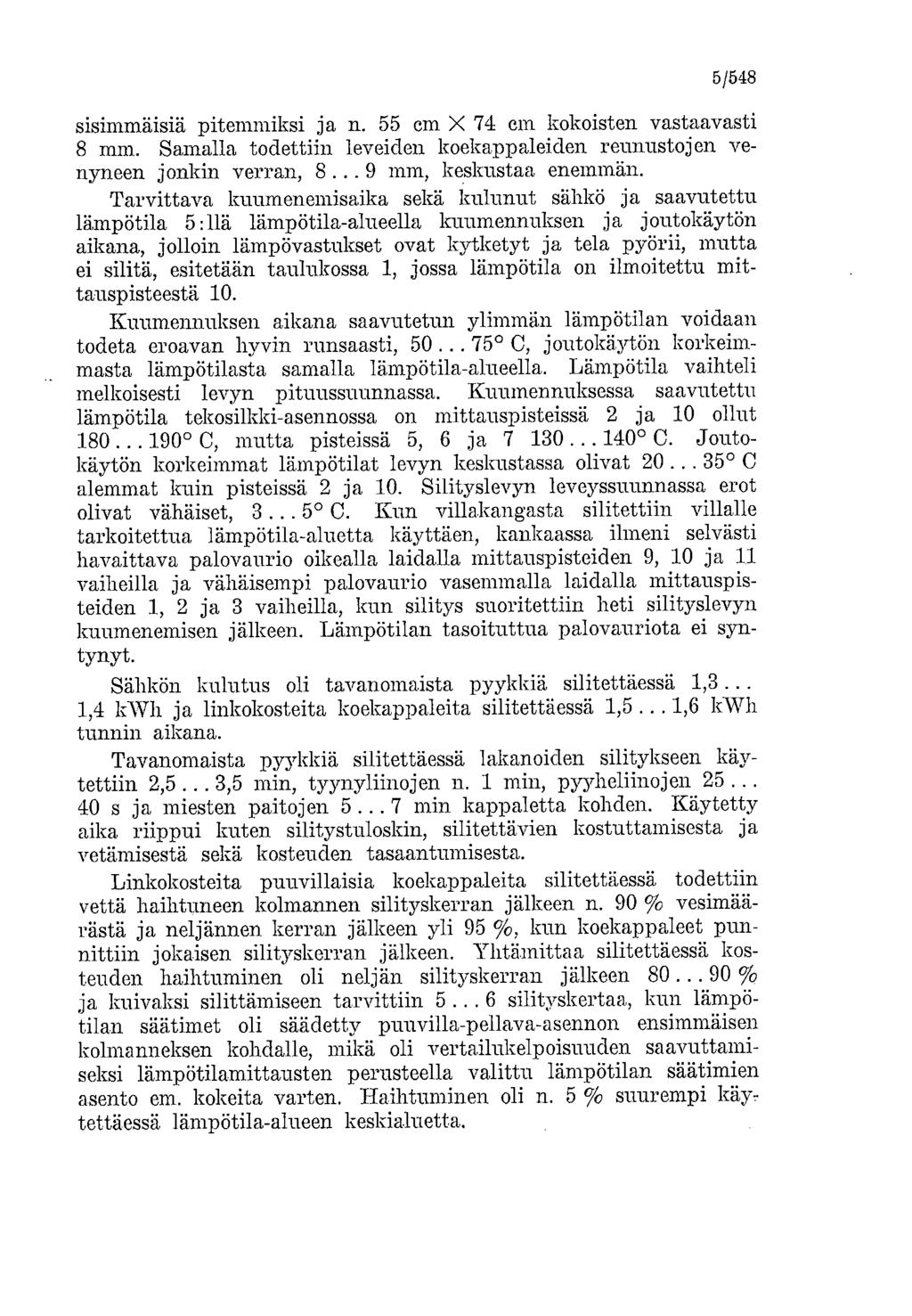 5/548 sisimmäisiä pitemmiksi ja n. 55 cm X 74 cm kokoisten vastaavasti 8 mm. Samalla todettiin leveiden koekappaleiden reunustojen venyneen jonkin verran, 8... 9 mm, keskustaa enemmän.