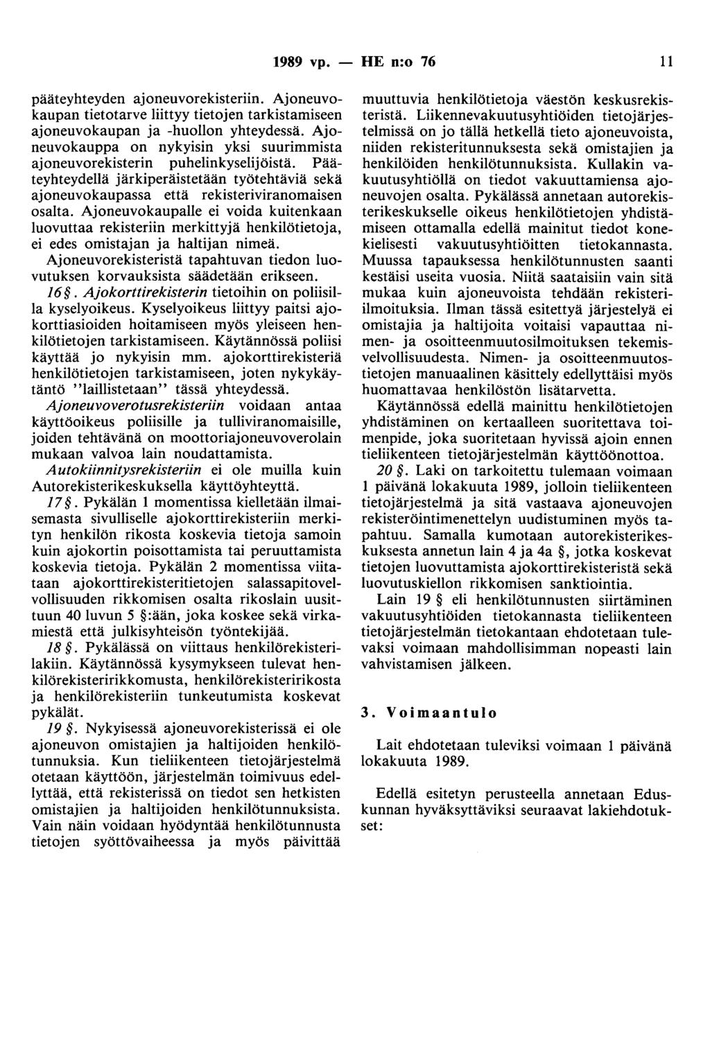 1989 vp. - HE n:o 76 11 pääteyhteyden ajoneuvorekisteriin. Ajoneuvokaupan tietotarve liittyy tietojen tarkistamiseen ajoneuvokaupan ja -huollon yhteydessä.