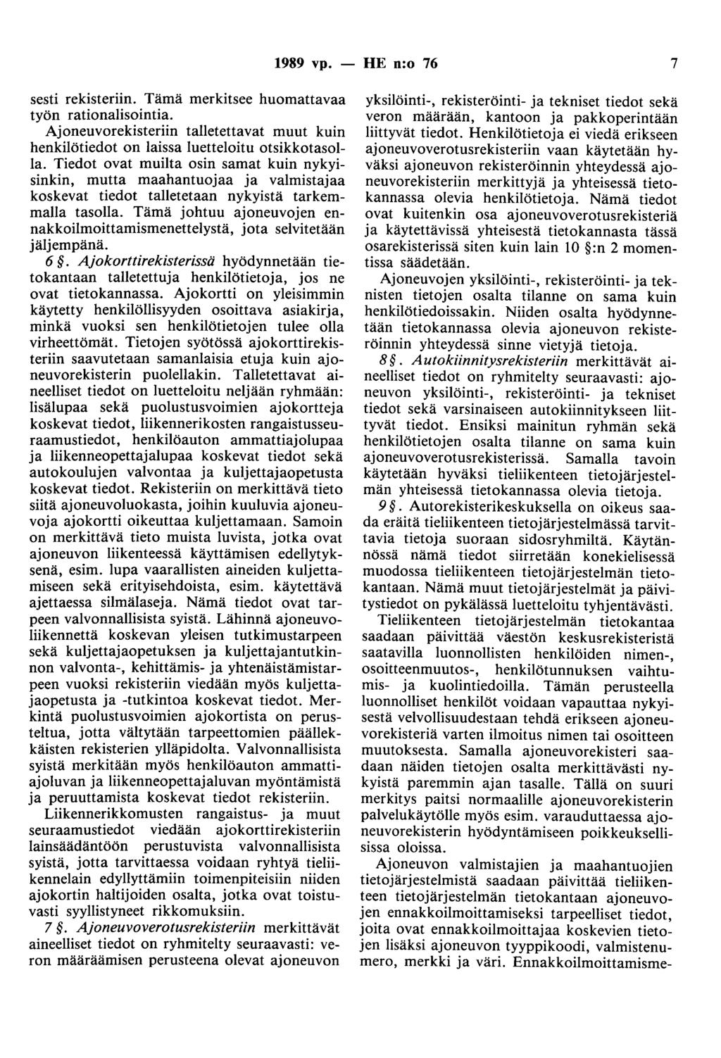 1989 vp. - HE n:o 76 7 sesti rekisteriin. Tämä merkitsee huomattavaa työn rationalisointia. Ajoneuvorekisteriin talletettavat muut kuin henkilötiedot on laissa luetteloitu otsikkotasolla.