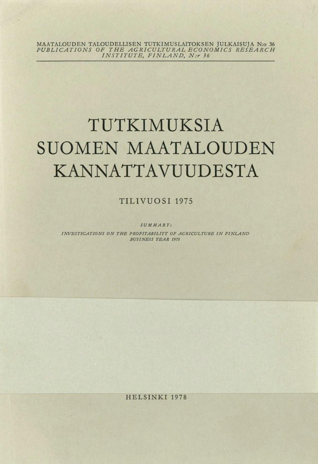 MAATALOUDEN TALOUDELLISEN TUTKIMUSLAITOKSEN JULKAISUJA N:o 36 PUBLICATIOIVS OF THE AGRICULTURAL ECONOMICS RESEARCH INSTITUTE, FINLAND, N:r 36 TUTKIMUKSIA