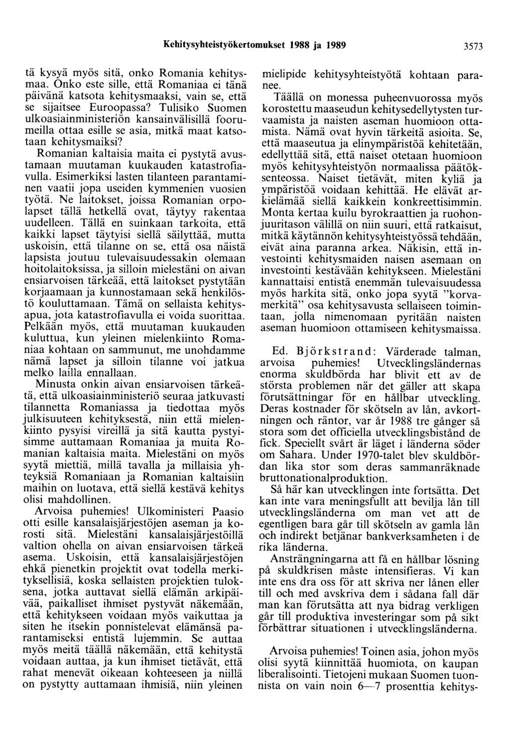 Kehitysyhteistyökertomukset 1988 ja 1989 3573 tä kysyä myös sitä, onko Romania kehitysmaa. Onko este sille, että Romaniaa ei tänä päivänä katsota kehitysmaaksi, vain se, että se sijaitsee Euroopassa?
