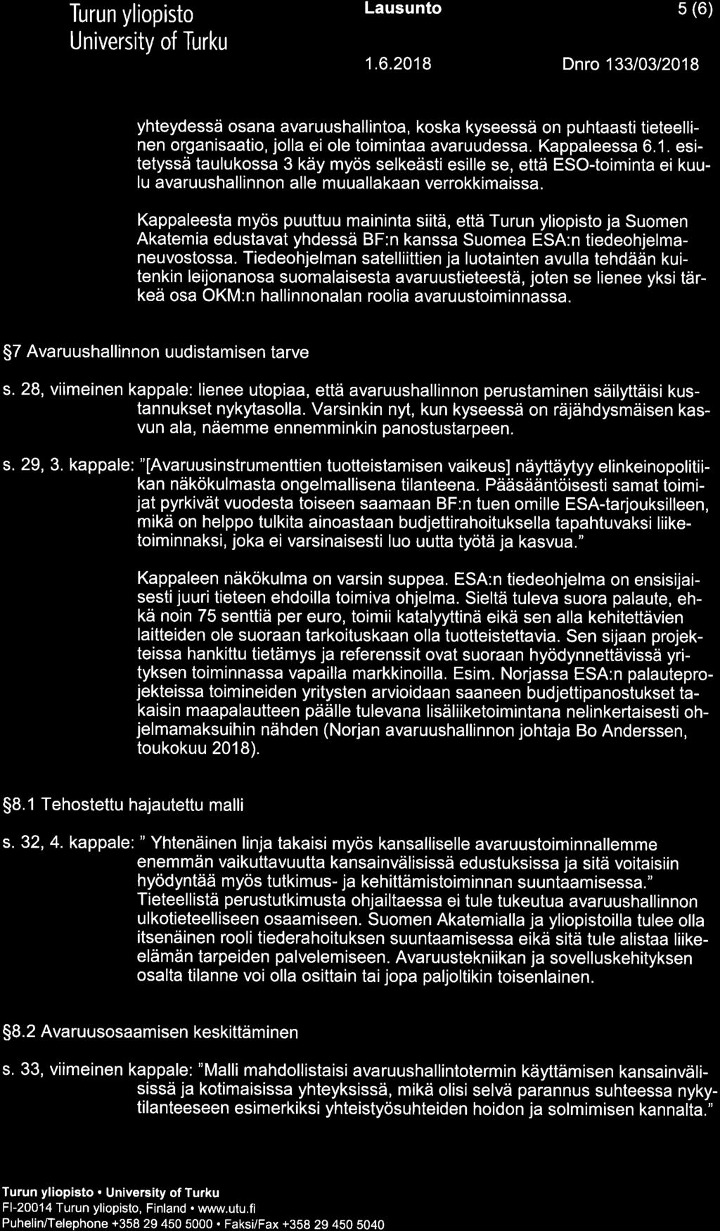 Lausunto 5 (6) 1.6.2018 Dnro 13310312018 yhteydessä osana avaruushallintoa, koska kyseessä on puhtaasti tieteellinen organisaatio, jolla ei ole toimintaa avaruudessa. Kappaleessa 6.1. esitetyssä taulukossa 3 käy myös selkeästi esille se, että ESO{oiminta ei kuulu avaruushallinnon alle muuallakaan verrokkimaissa.