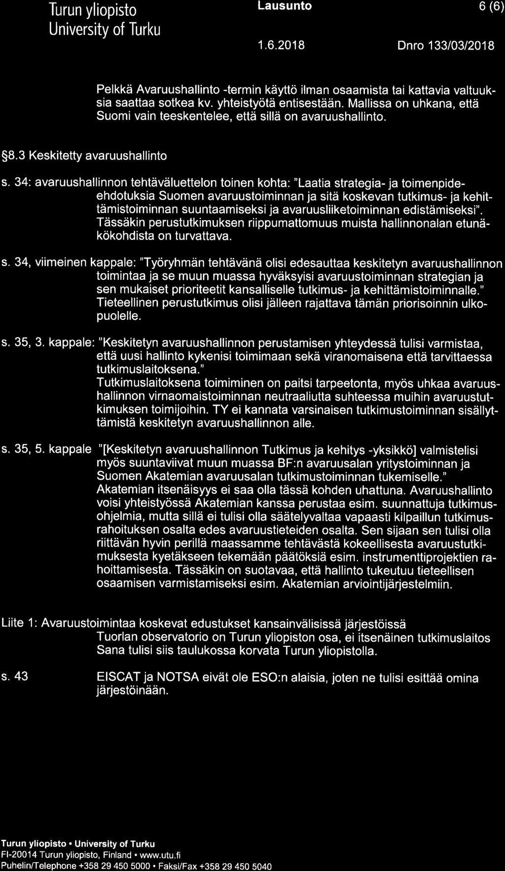 Lausunto 6 (6) 1.6.2018 Dnro 13310312018 Pelkkä Avaruushallinto -termin käyttö ilman osaamista tai kattavia valtuuksia saattaa sotkea kv. yhteistyötä entisestään.