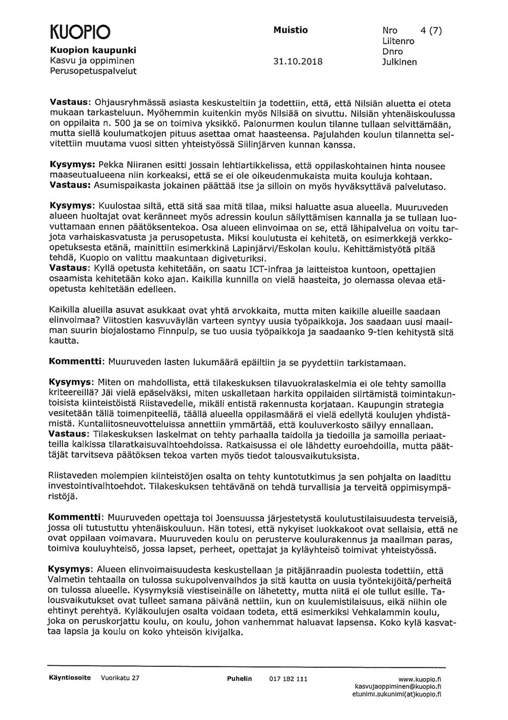 KUOPKO Muistio Nro 4 (7) Vastaus: Ohjausryhmässä asiasta keskusteltiin ja todettiin, että, että Nilsiän aluetta ei oteta mukaan tarkasteluun. Myöhemmin kuitenkin myös Nilsiää on sivuttu.