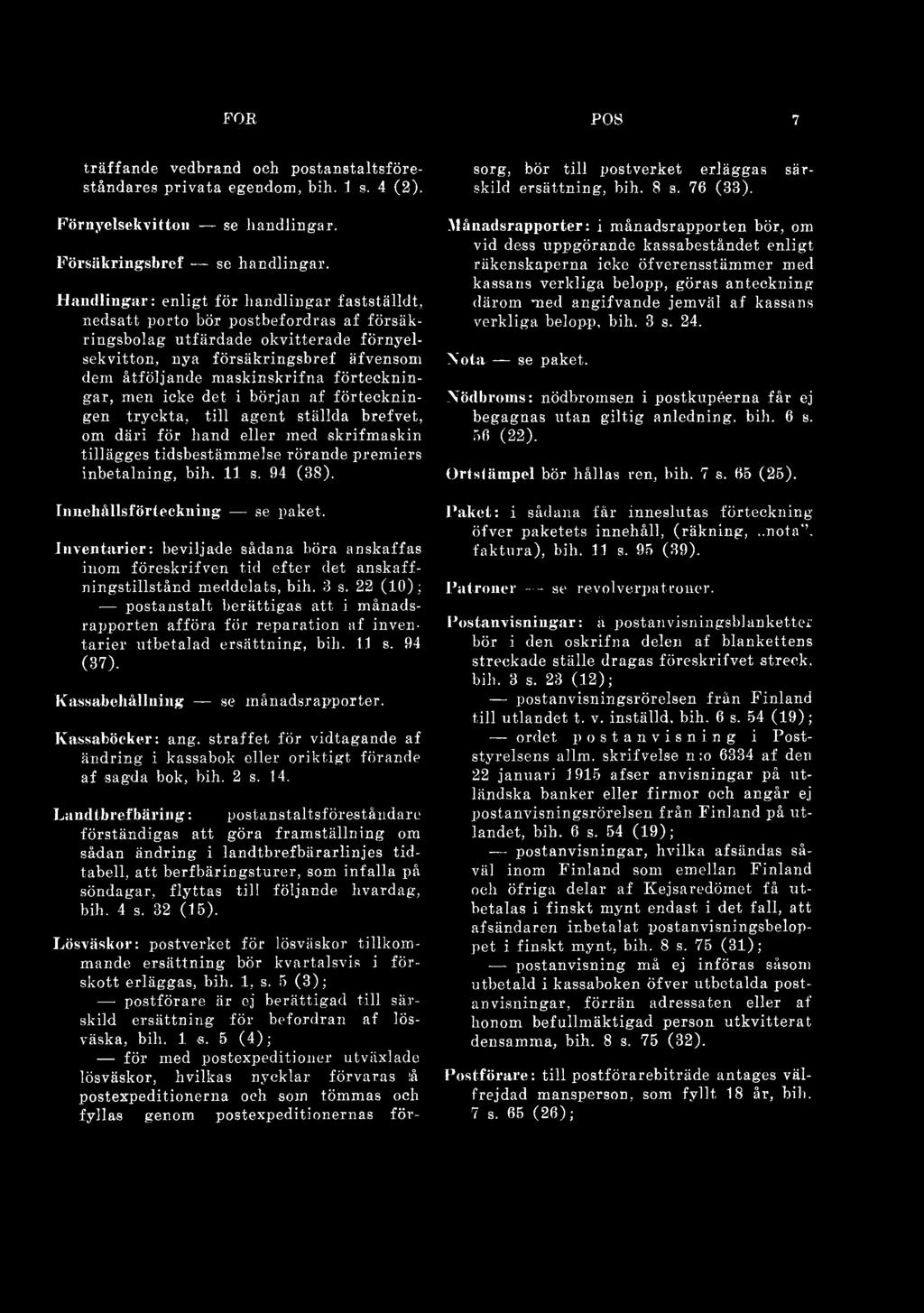 22 (1 0 ); postanstalt berättigas att i månadsrapporten afföra för reparation af inventarier utbetalad ersättning, bih. 11 s. 94 (37). Kassabehållning se månadsrapporter. Kassaböcker: ang.