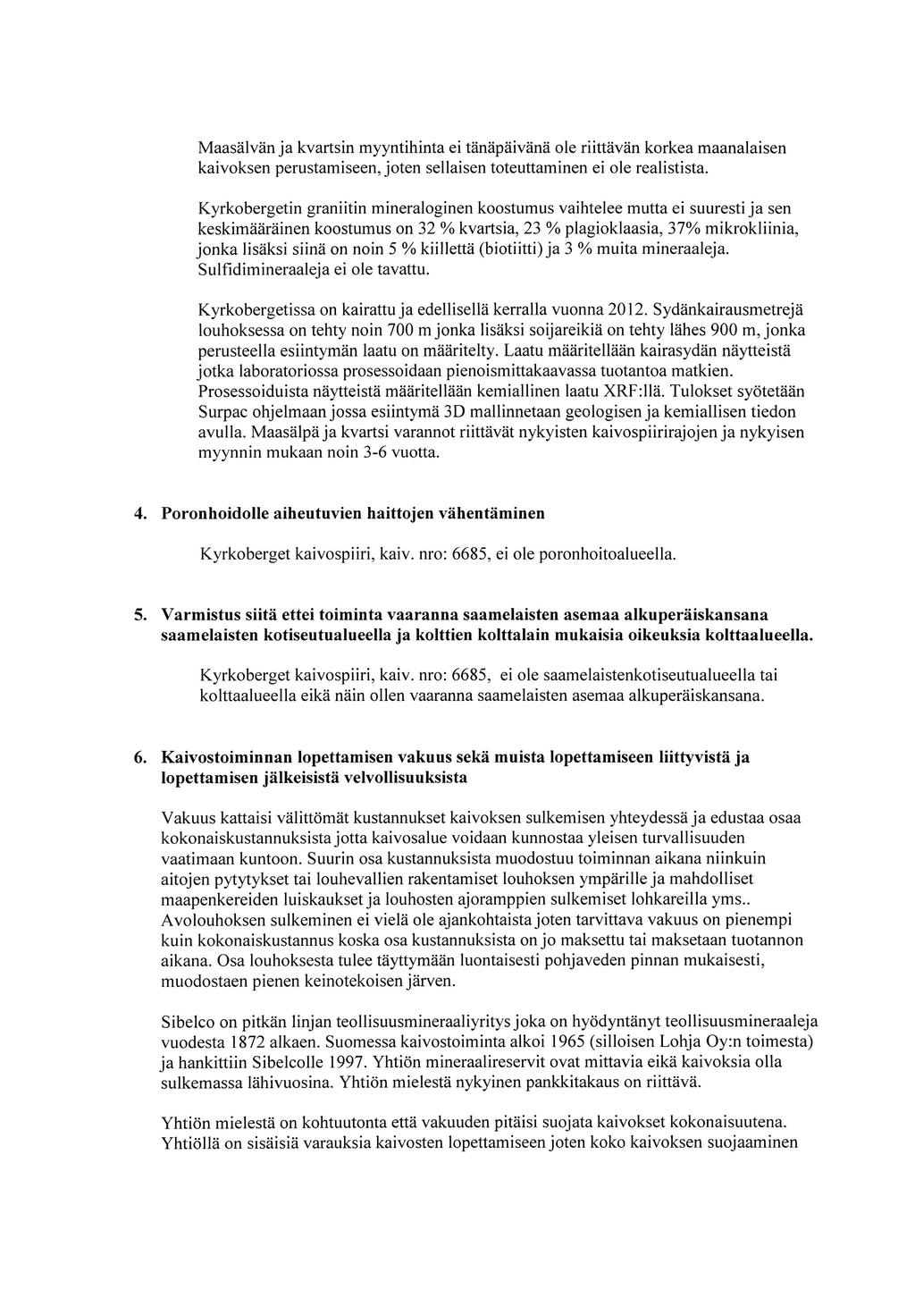 Maasälvän ja kvartsin myyntihinta ei tänäpäivänä ole riittävän korkea maanalaisen kaivoksen perustamiseen, joten sellaisen toteuttaminen ei ole realistista.