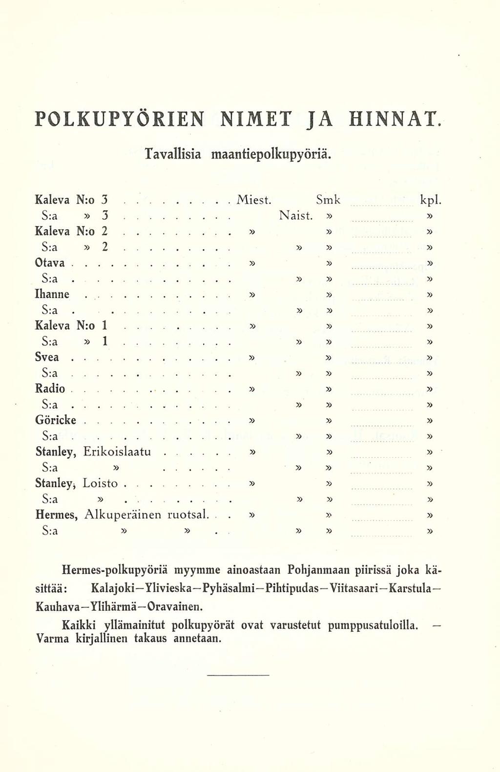 .. POLKUPYÖRIEN Tavallisia NIMET JA HINNAT. maantiepolkupyöriä. Kaleva N:o 3 Miest. Smk kpl.»» S:a»3 Naist. Kaleva N:o 2 S:a»2 Otava S:a Ihanne. S:a Kaleva N:o 1 S:a»1.