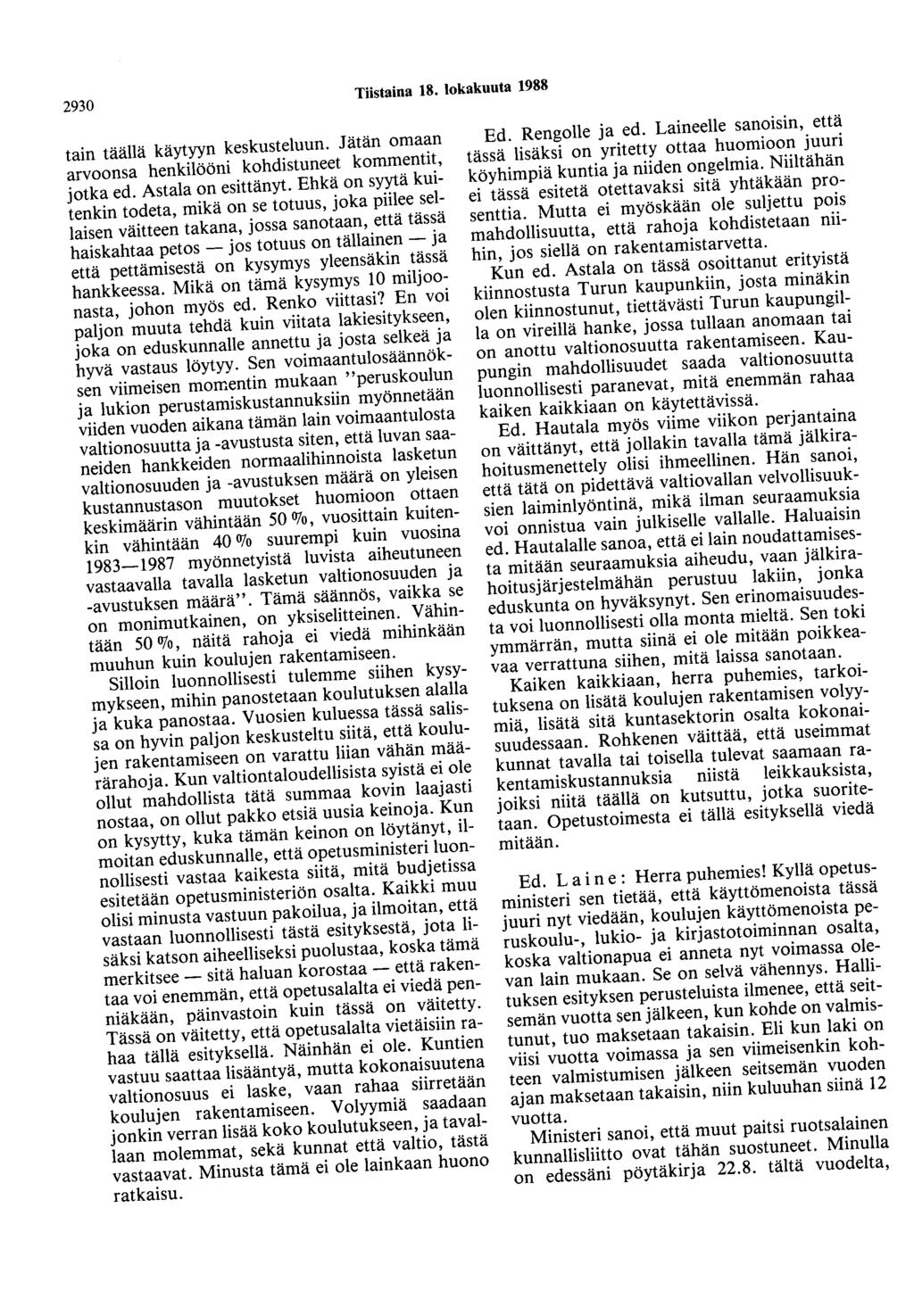 2930 Tiistaina 18. lokakuuta 1988 tain täällä käytyyn keskusteluun. Jätän omaan arvoonsa henkilööni kohdistuneet kommentit, jotka ed. Astala on esittänyt.