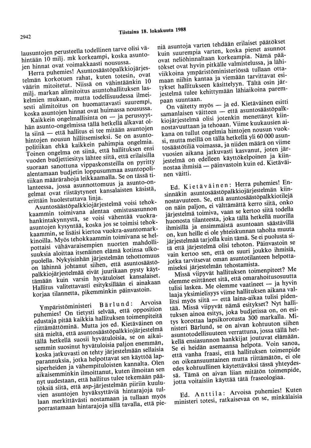 2942 Tiistaina 18. lokakuuta 1988 lausuntojen perusteella todellinen tarve olisi vähintään 10 milj. mk korkeampi, koska asuntojen hinnat ovat voimakkaasti nousussa. Herra puhemies!