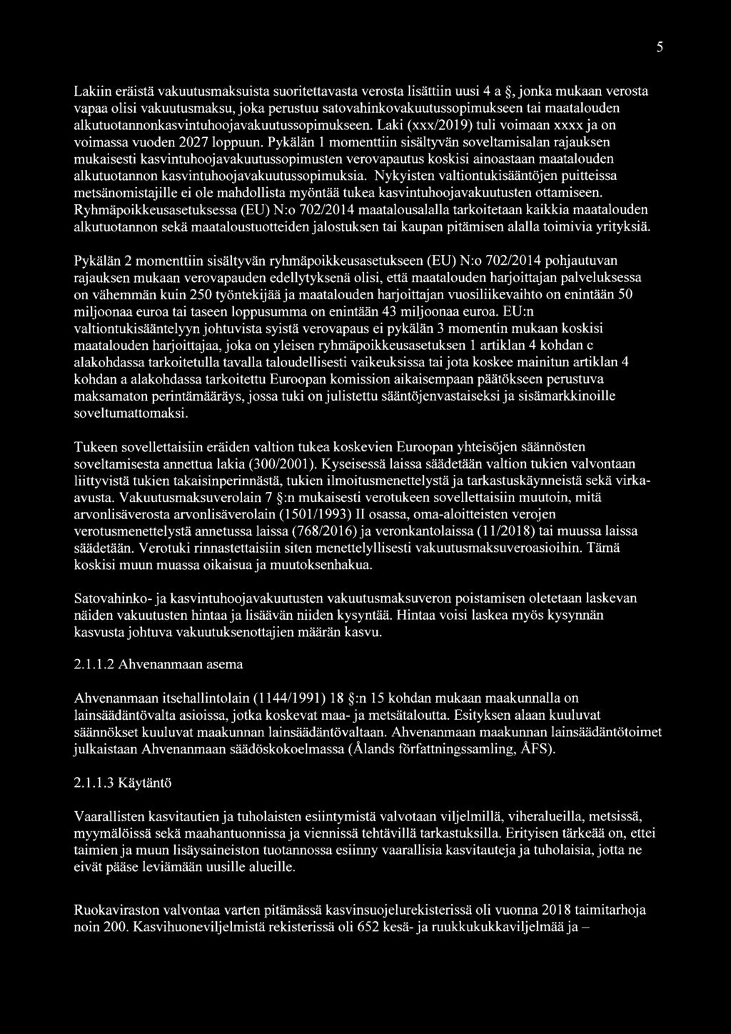 Pykälän 1 momenttiin sisältyvän soveltamisalan rajauksen mukaisesti kasvintuhoojavakuutussopimusten verovapautus koskisi ainoastaan maatalouden alkutuotannon kasvintuhoojavakuutussopimuksia.