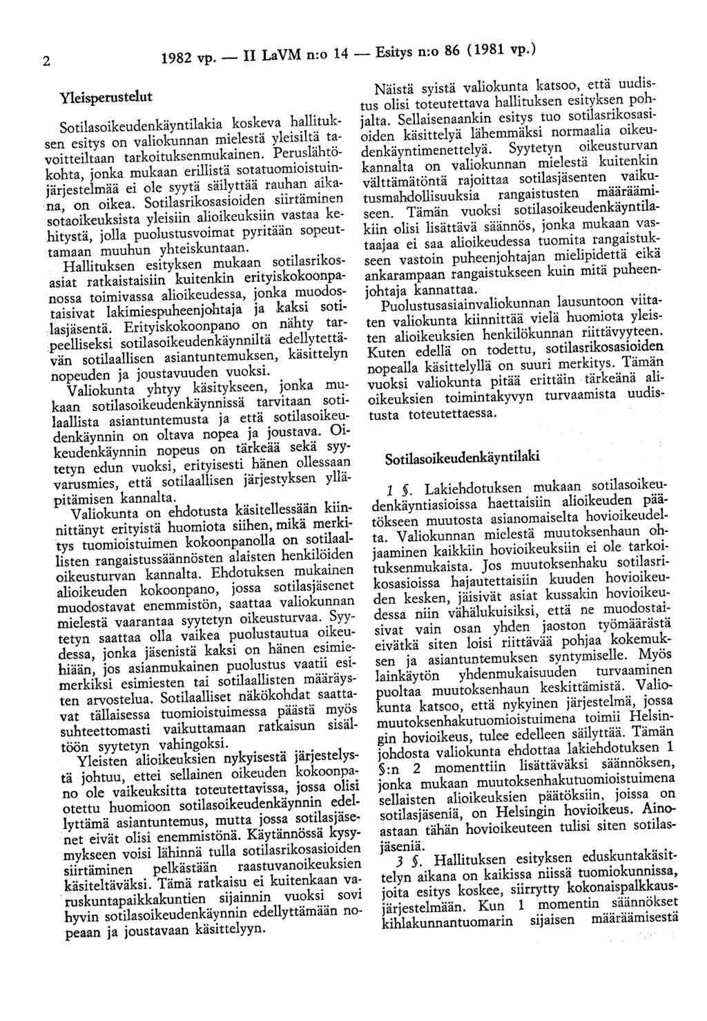2 1982 vp.- II LaVM n:o 14- Esitys n:o 86 ( 1981 vp.) Yleisperustelut Sotilasoikeudenkäyntilakia koskeva hallituksen esitys on valiokunnan mielestä yleisiltä tavoitteiltaan tarkoituksenmukainen.
