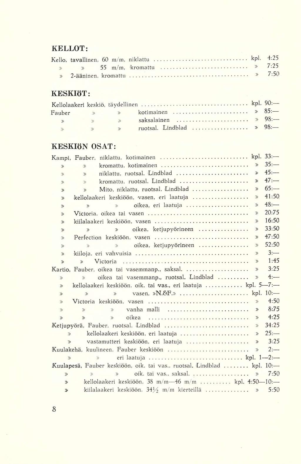 KELLOT: Kello, tavallinen, 60 m/m, niklattu kpl. 4:25 55 m/m, 'kromattu * 7:25 2-ääninen. kromattu * KESKIÖT: Kellolaakeri keskiö, täydellinen kpl. 90: Fauber. kotimainen 85: saksalainen 98: ruotsal.