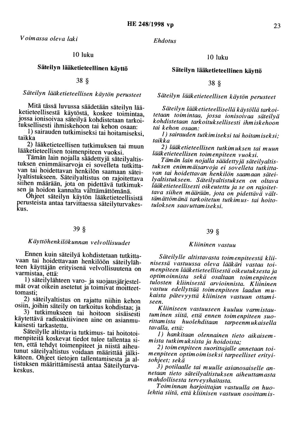 HE 248/1998 vp 23 Voimassa oleva laki Ehdotus 10 luku Säteilyn lääketieteellinen käyttö 38 Säteilyn lääketieteellisen käytön perusteet Mitä tässä luvussa säädetään säteilyn lääketieteellisestä