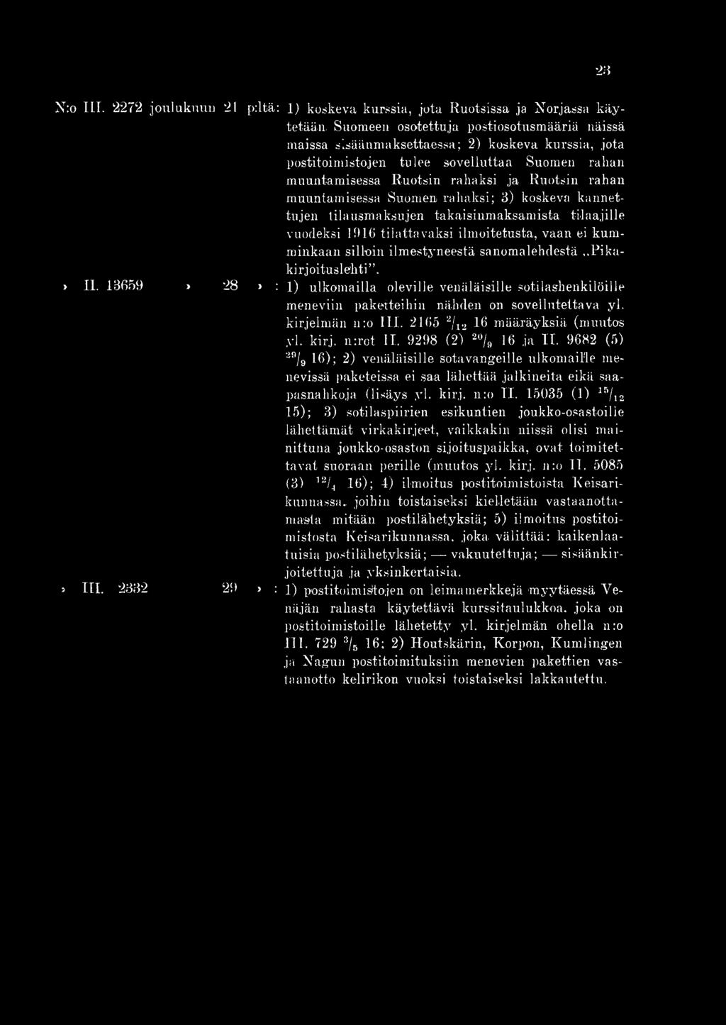 muuntamisessa Suonien rahaksi; 3) koskeva kannettujen tilausmaksujen takaisinmaksamista tilaajille vuodeksi 1916 tilattavaksi ilmoitetusta, vaan ei kumminkaan silloin ilmestyneestä