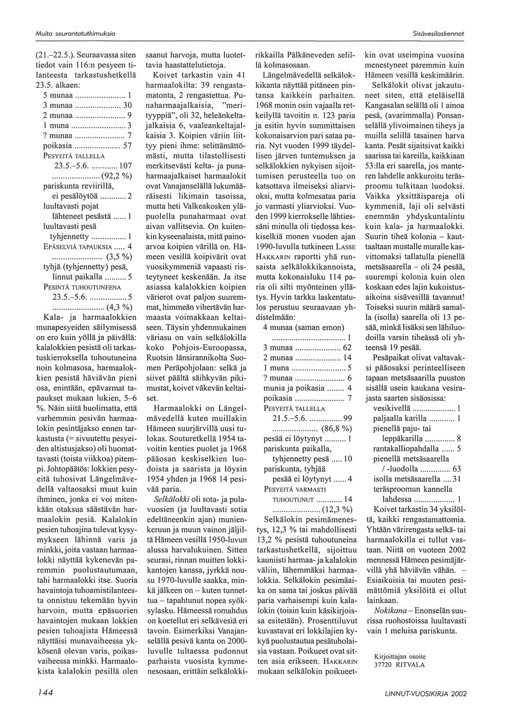 (.-.5.). Seuraavassa siten tiedot vain 6:n pesyeen tilanteesta tarkastushetkellä 3.5. alkaen: 5 munaa... 3 munaa... 30 munaa... 9 muna... 3? nunaa... 7 poikasia... 57 PESYEITÄ TALLELLA 3.5.-5.6... 07.