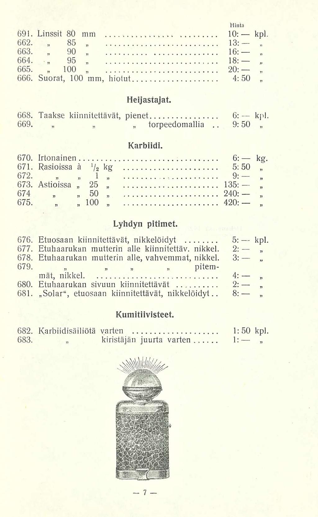 u 9:50 Hinta 691. Linssit 80 mm.. 10: kpl 662. 85 13; 663. 90 16: 664. 95 18: 665. 100 20: 666. Suorat, 100 mm, hiotut 4:50 Heijastajat. 668. Taakse kiinnitettävät, pienet 6: kpl 669. torpeedomallia.