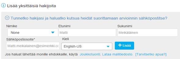 - Kirjoita hakijoine Nimike, Etunimi, Sukunimi ja Sähköpostiosoite sekä valitse Kieli. - Paina sitten Lisää. Joukkotuonti: - Valitse tämä, kun tiedät, keitä hakijasi ovat ja kun heitä on paljon.