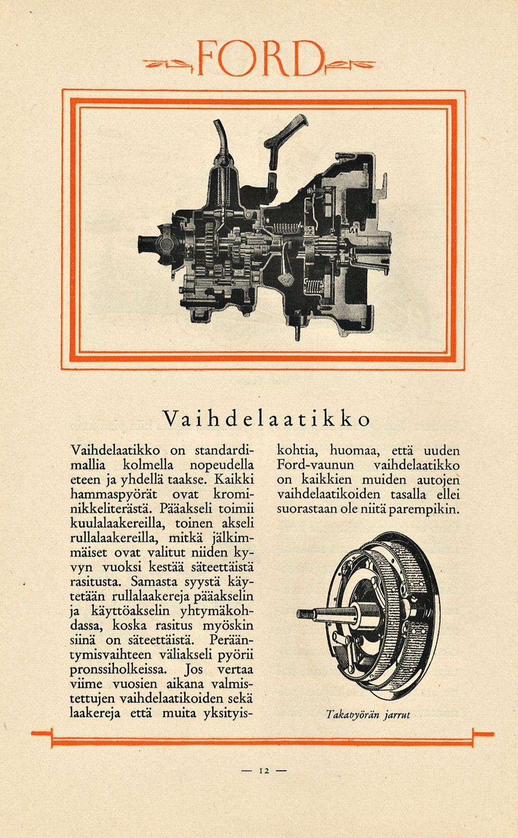 Vai hdelaatikko Vaihdelaatikko on standardimallia kolmella nopeudella eteen jayhdellä taakse. Kaikki hammaspyörät ovat krominikkeliterästä.