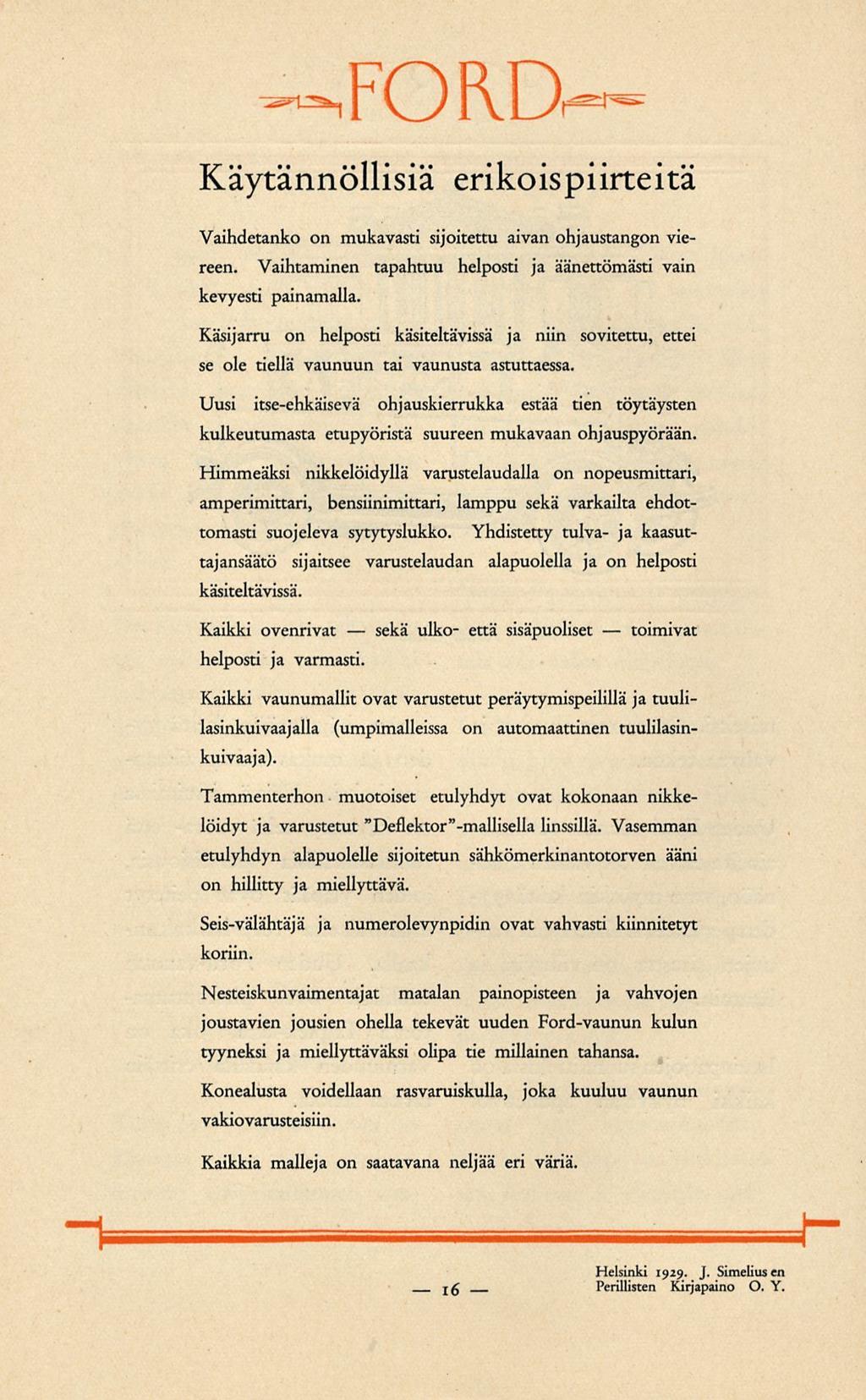 sekä 16 -^FORD Käytännöllisiä erikoispiirteitä Vaihdetanko on mukavasti sijoitettu aivan ohjaustangon viereen. Vaihtaminen tapahtuu helposti ja äänettömästi vain kevyesti painamalla.