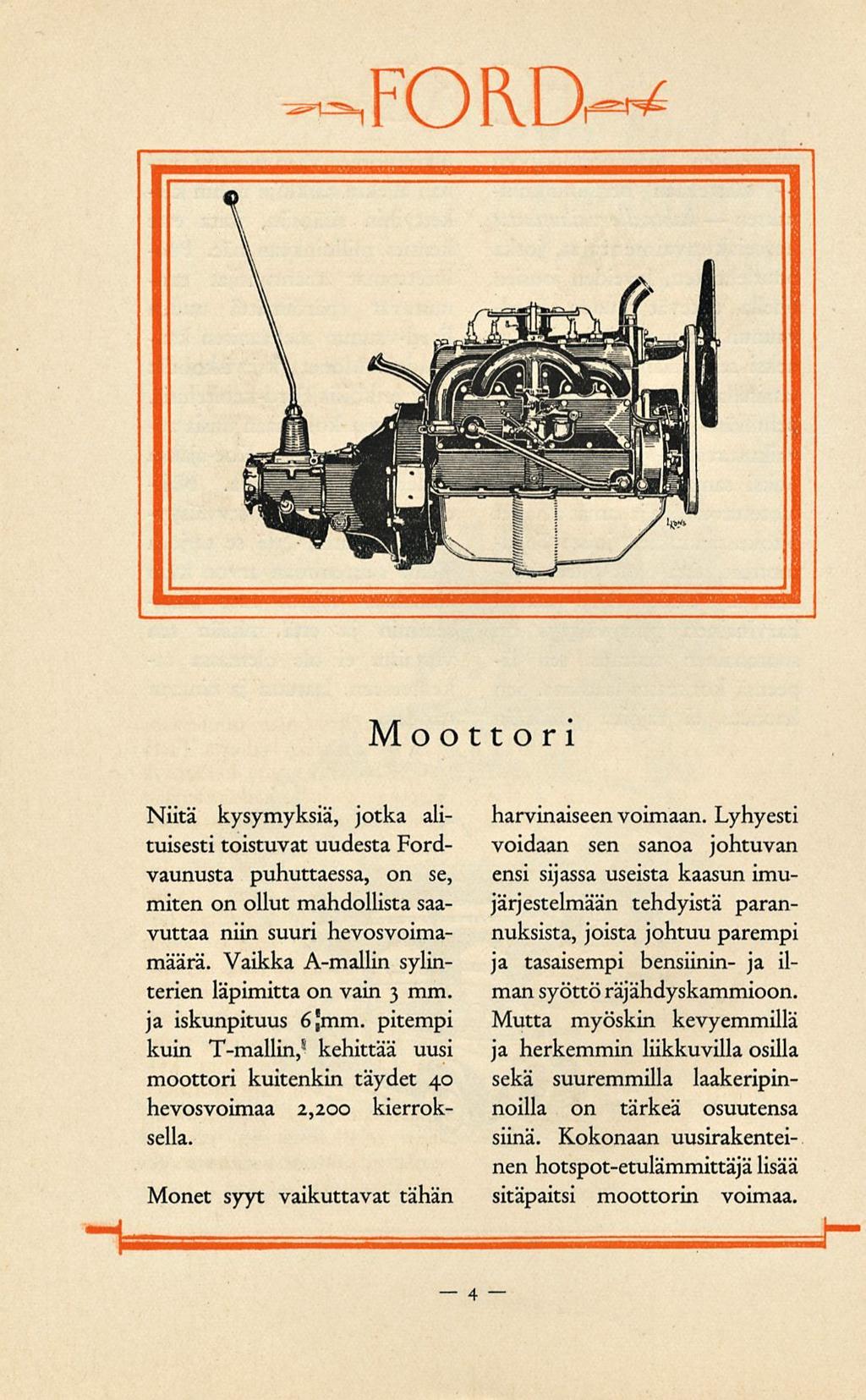 Moottori Niitä kysymyksiä, jotka alituisesti toistuvat uudesta Fordvaunusta puhuttaessa, on se, miten on ollut mahdollista saavuttaa niin suuri hevosvoimamäärä.